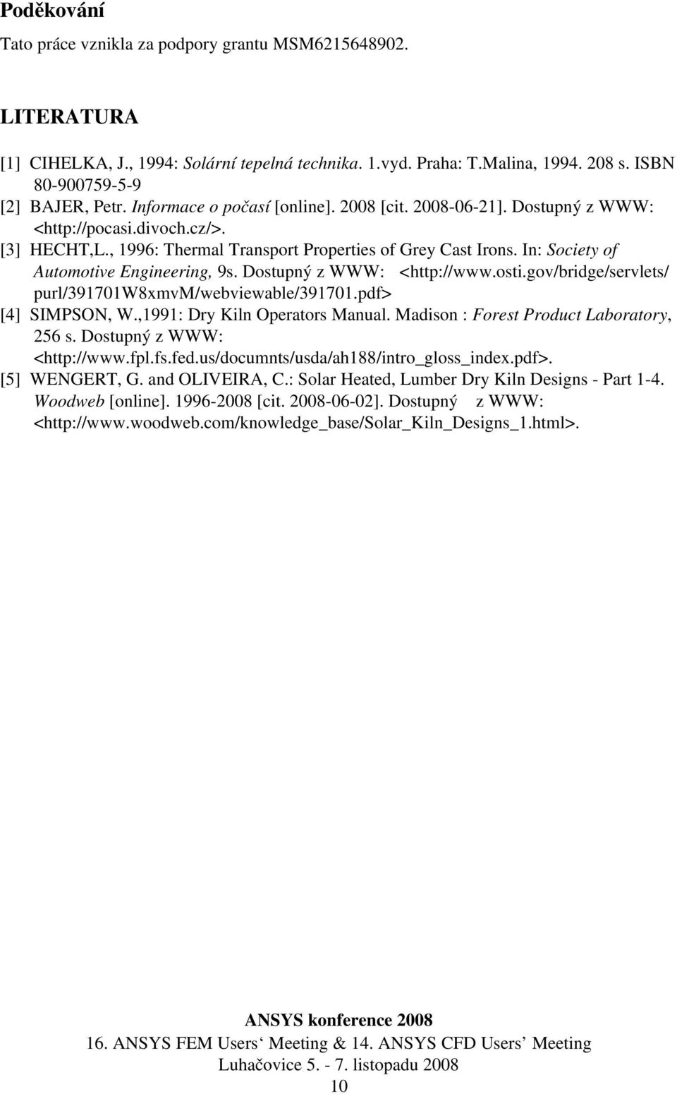 In: Society of Automotive Engineering, 9s. Dostupný z WWW: <http://www.osti.gov/bridge/servlets/ purl/391701w8xmvm/webviewable/391701.pdf> [4] SIMPSON, W.,1991: Dry Kiln Operators Manual.