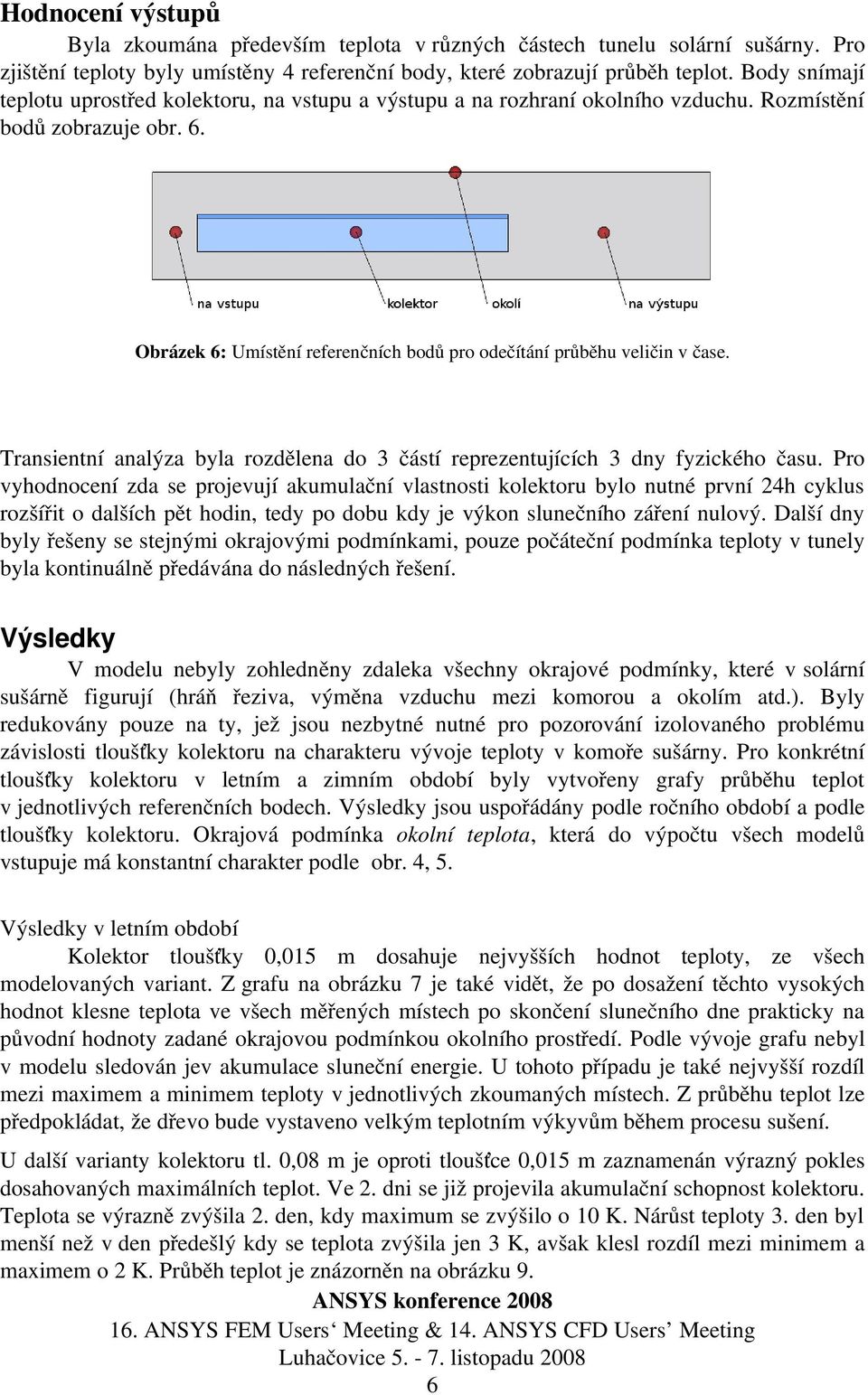 Obrázek 6: Umístění referenčních bodů pro odečítání průběhu veličin v čase. Transientní analýza byla rozdělena do 3 částí reprezentujících 3 dny fyzického času.