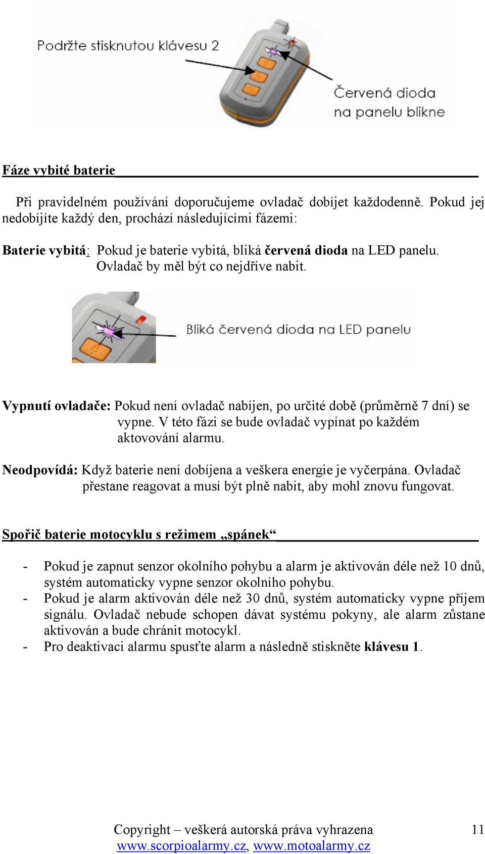 Vypnutí ovladače: Pokud není ovladač nabíjen, po určité době (průměrně 7 dní) se vypne. V této fázi se bude ovladač vypínat po každém aktovování alarmu.