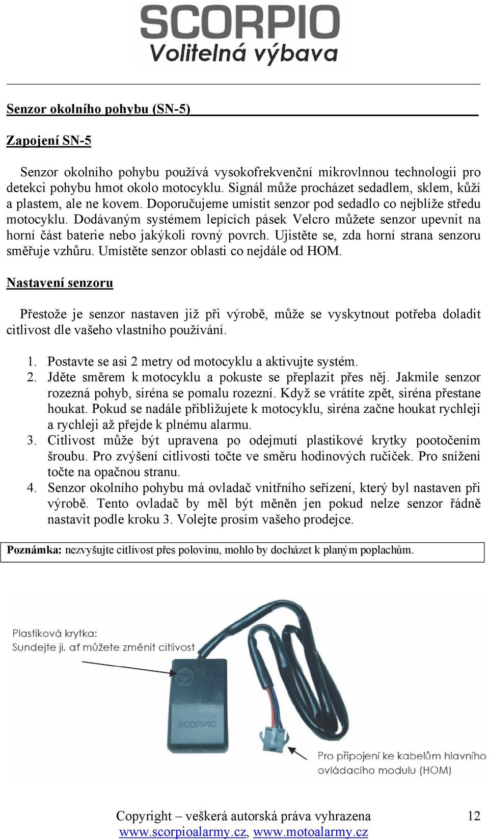 Dodávaným systémem lepících pásek Velcro můžete senzor upevnit na horní část baterie nebo jakýkoli rovný povrch. Ujistěte se, zda horní strana senzoru směřuje vzhůru.