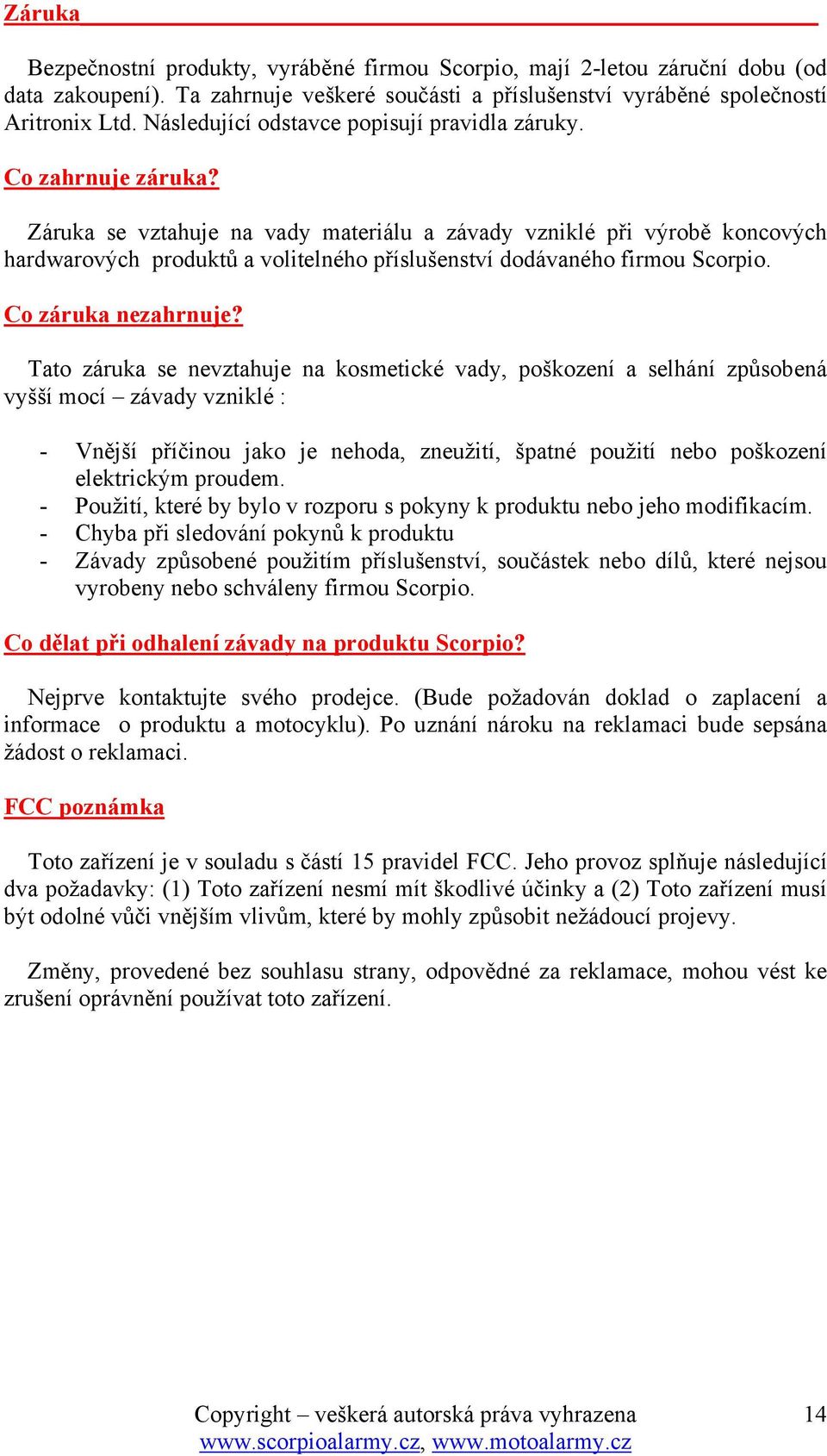 Záruka se vztahuje na vady materiálu a závady vzniklé při výrobě koncových hardwarových produktů a volitelného příslušenství dodávaného firmou Scorpio. Co záruka nezahrnuje?