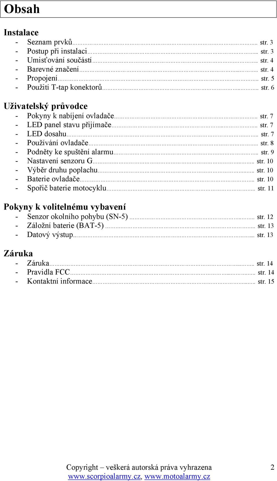 ... str. 10 - Baterie ovladače.. str. 10 - Spořič baterie motocyklu.. str. 11 Pokyny k volitelnému vybavení - Senzor okolního pohybu (SN-5).... str. 12 - Záložní baterie (BAT-5)... str. 13 - Datový výstup.
