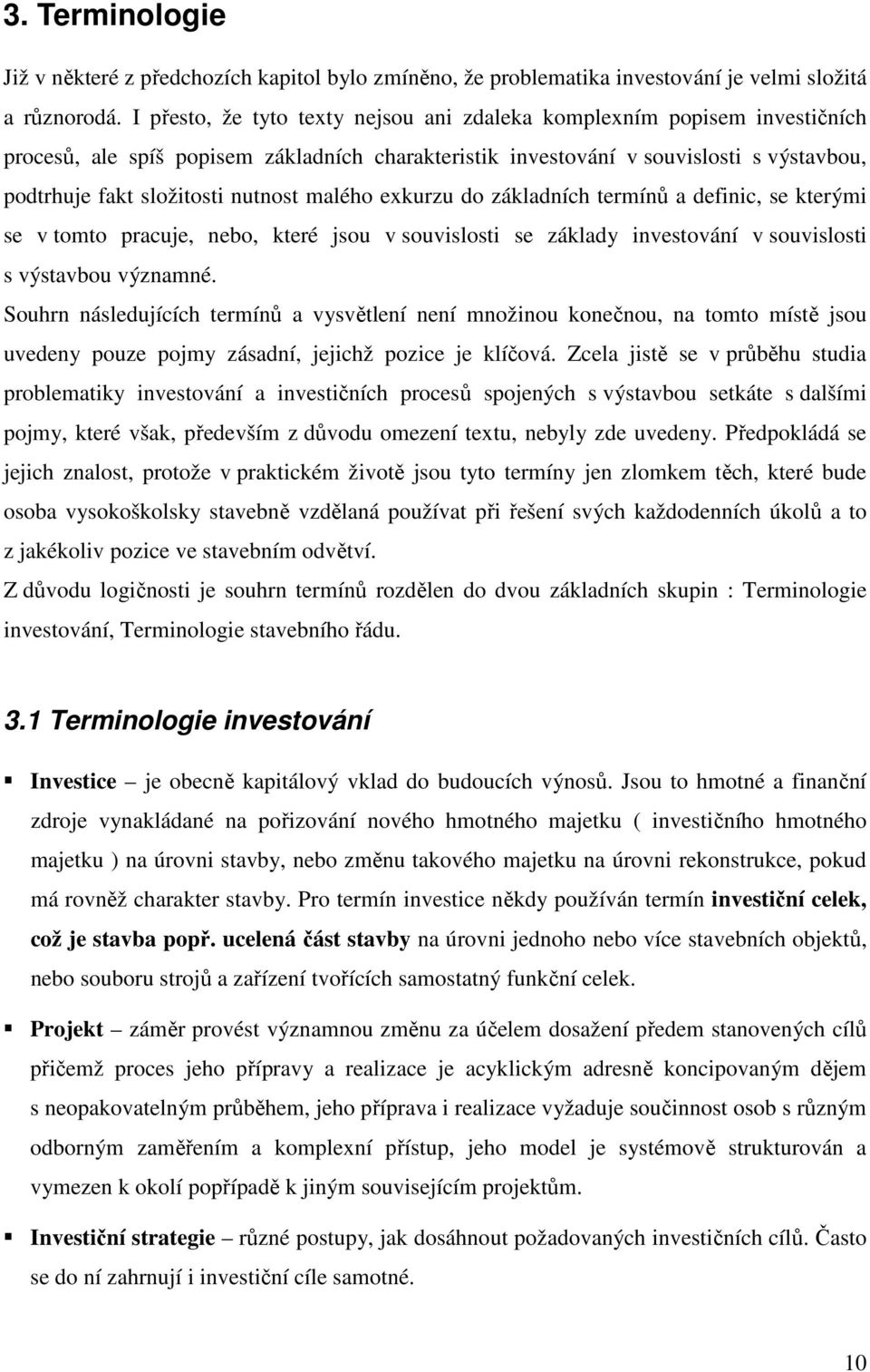 malého exkurzu do základních termínů a definic, se kterými se v tomto pracuje, nebo, které jsou v souvislosti se základy investování v souvislosti s výstavbou významné.