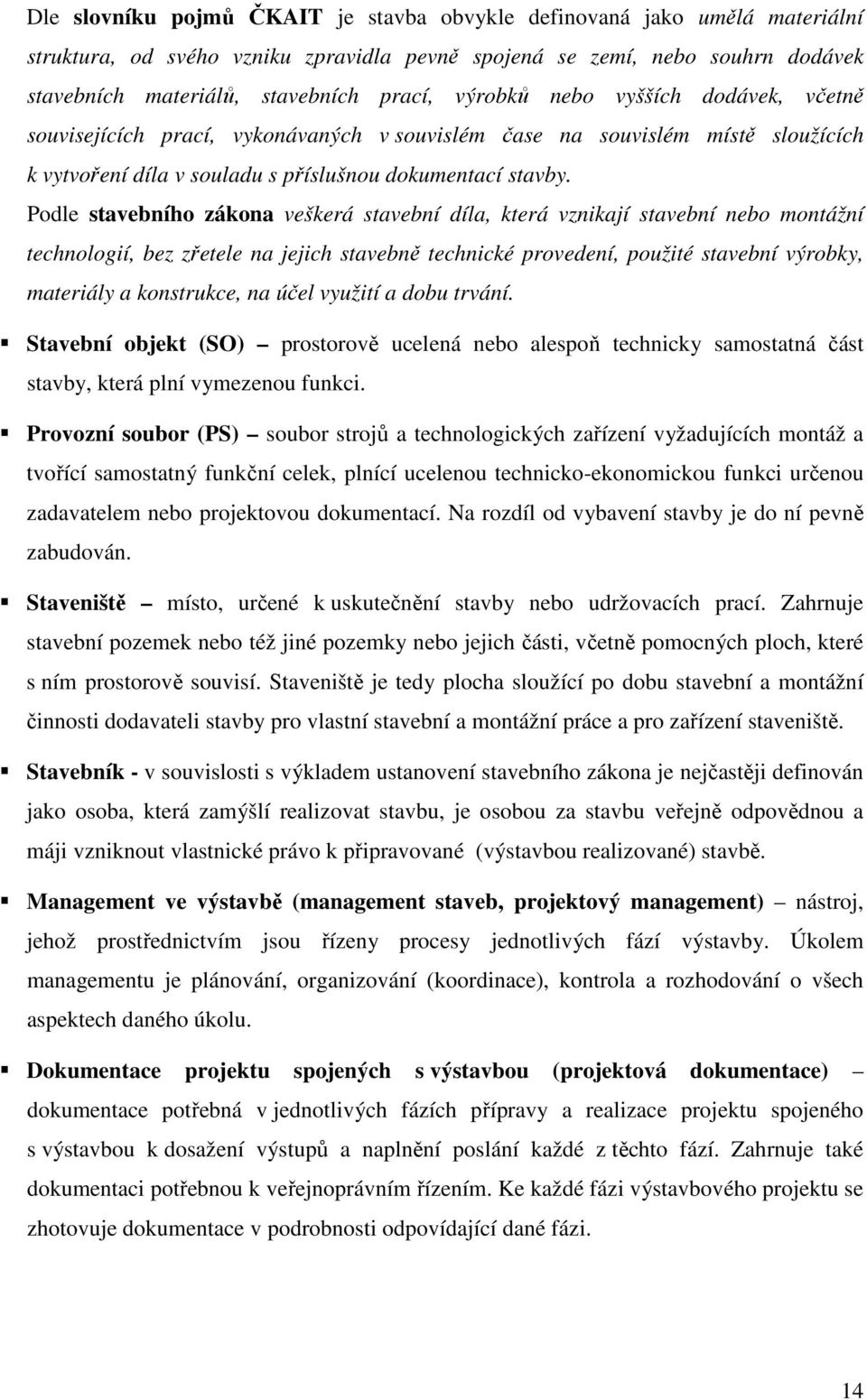 Podle stavebního zákona veškerá stavební díla, která vznikají stavební nebo montážní technologií, bez zřetele na jejich stavebně technické provedení, použité stavební výrobky, materiály a konstrukce,