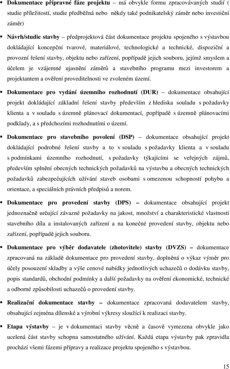 popřípadě jejich souboru, jejímž smyslem a účelem je vzájemné ujasnění záměrů a stavebního programu mezi investorem a projektantem a ověření proveditelnosti ve zvoleném území.