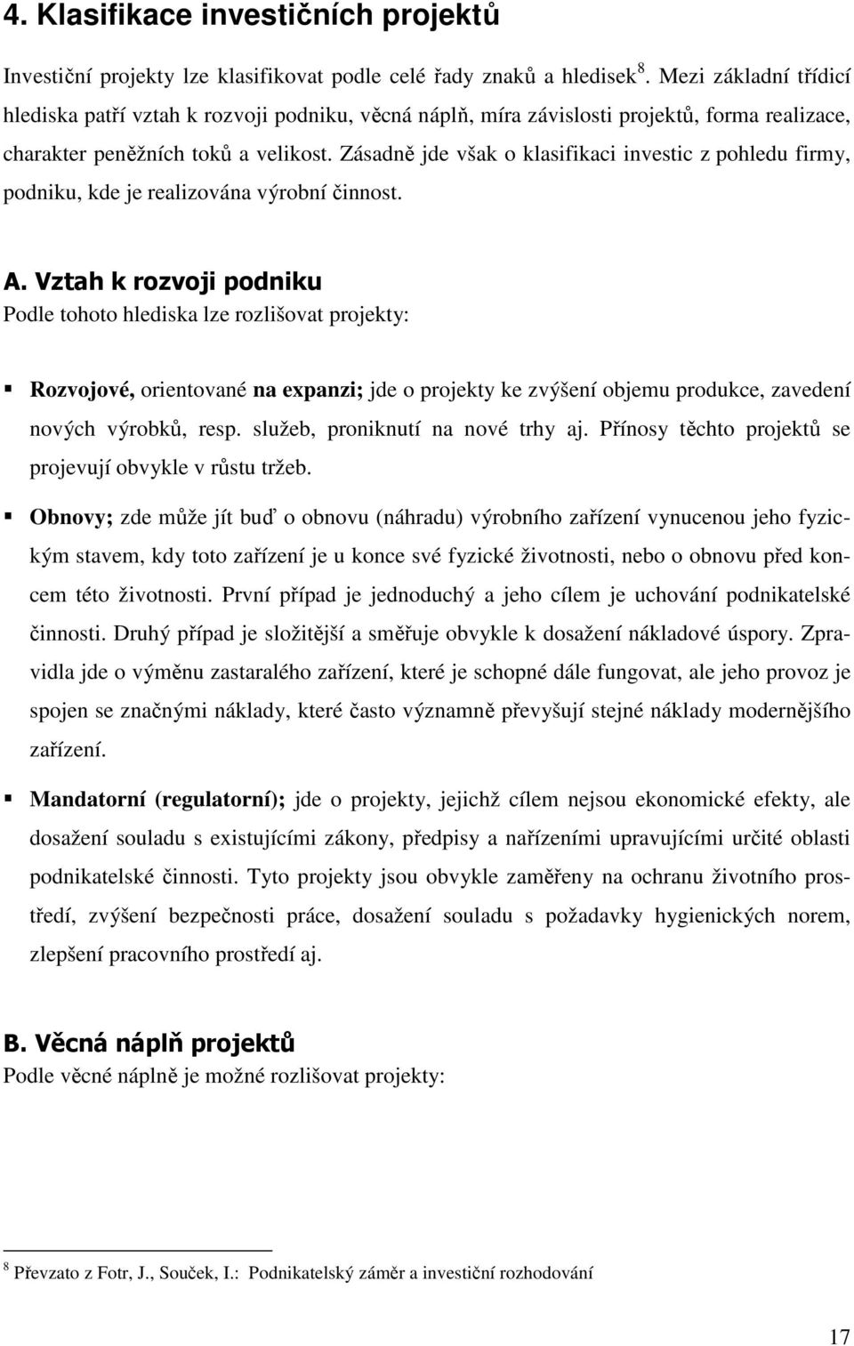 Zásadně jde však o klasifikaci investic z pohledu firmy, podniku, kde je realizována výrobní činnost. A.