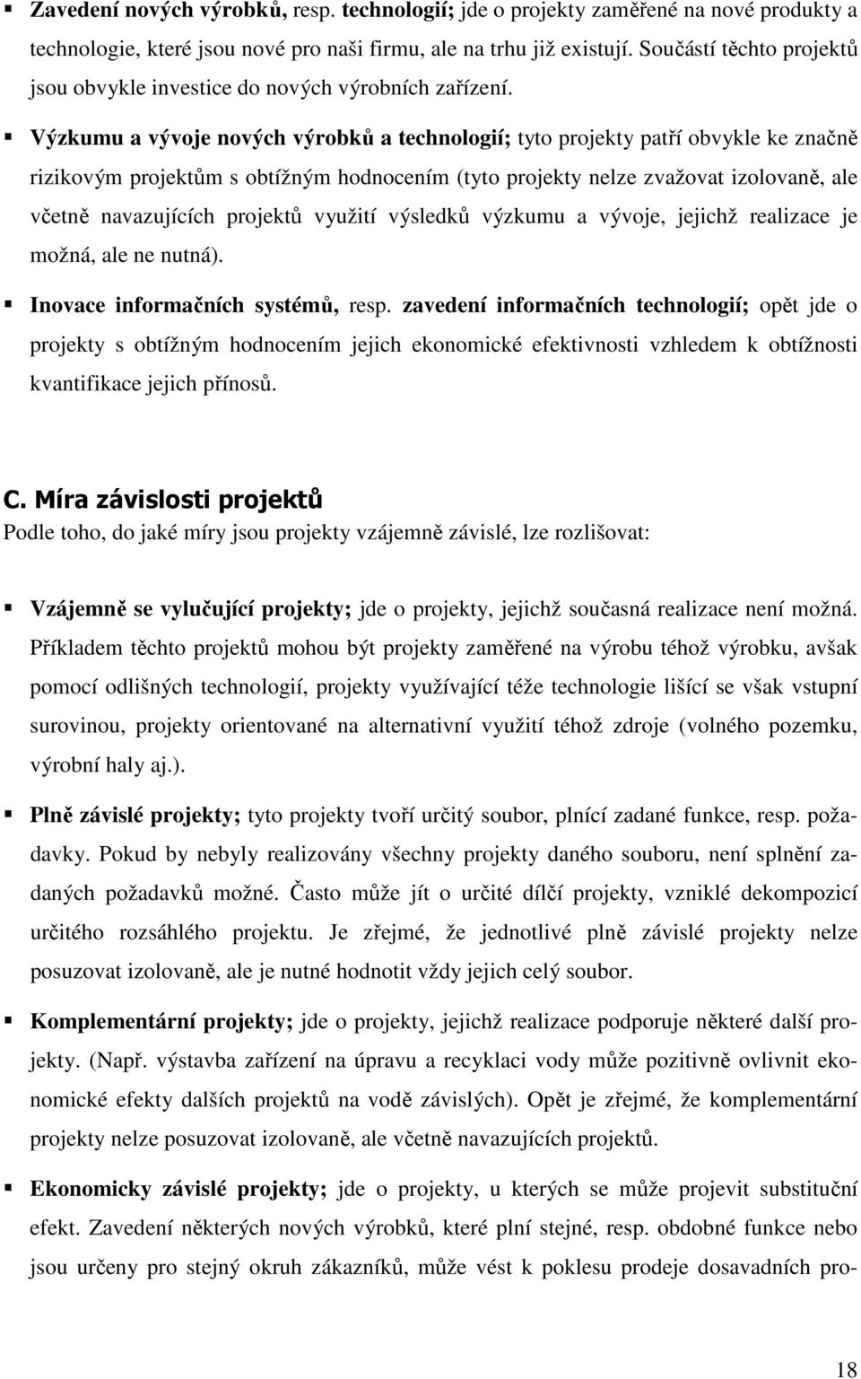 Výzkumu a vývoje nových výrobků a technologií; tyto projekty patří obvykle ke značně rizikovým projektům s obtížným hodnocením (tyto projekty nelze zvažovat izolovaně, ale včetně navazujících