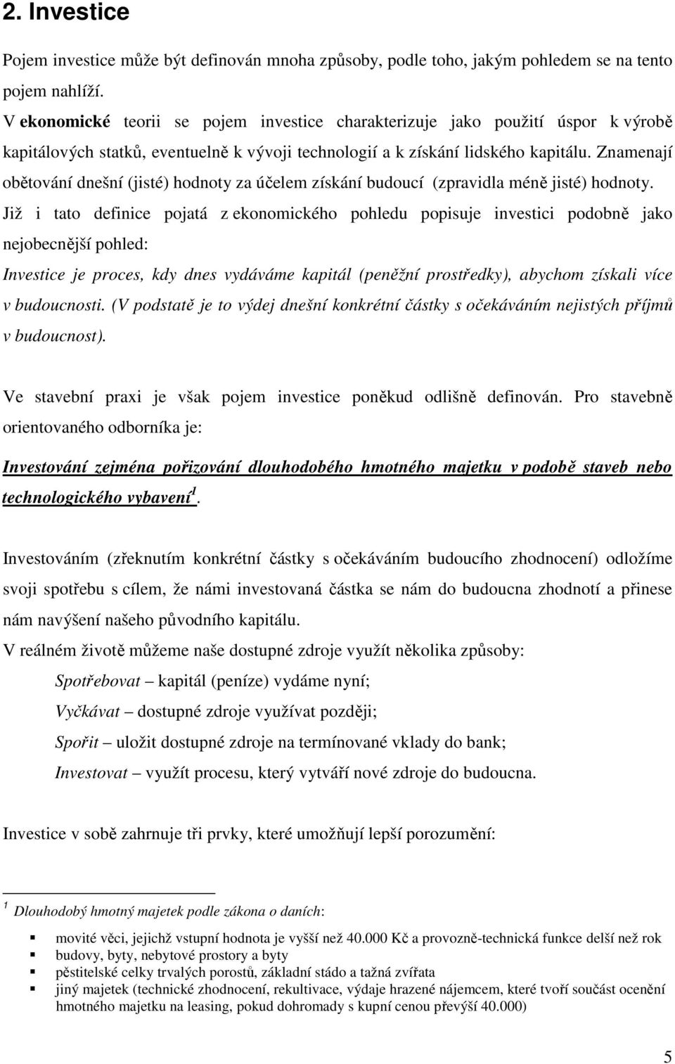 Znamenají obětování dnešní (jisté) hodnoty za účelem získání budoucí (zpravidla méně jisté) hodnoty.