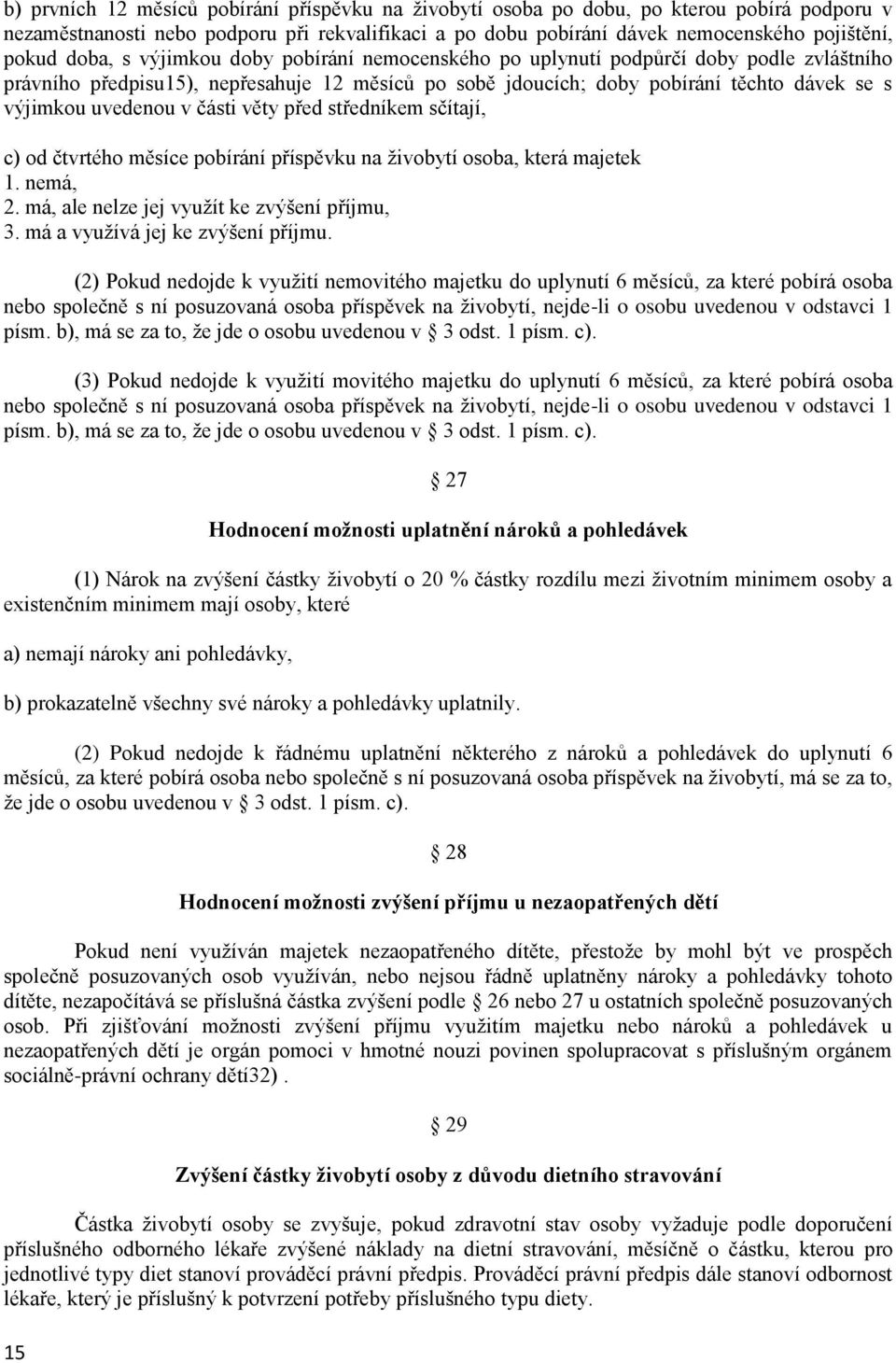 v části věty před středníkem sčítají, c) od čtvrtého měsíce pobírání příspěvku na živobytí osoba, která majetek 1. nemá, 2. má, ale nelze jej využít ke zvýšení příjmu, 3.