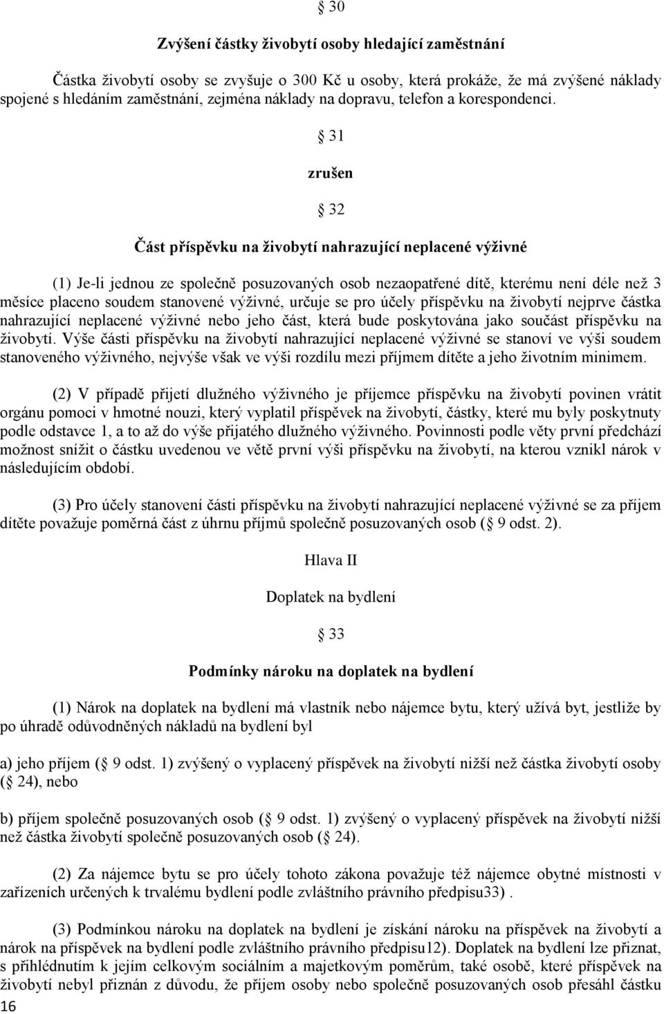 31 zrušen 32 Část příspěvku na živobytí nahrazující neplacené výživné (1) Je-li jednou ze společně posuzovaných osob nezaopatřené dítě, kterému není déle než 3 měsíce placeno soudem stanovené