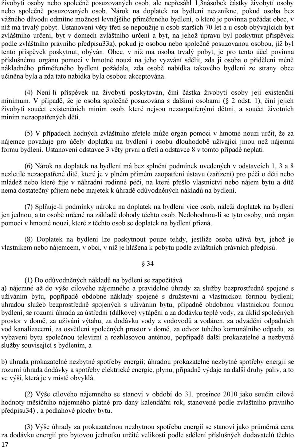 Ustanovení věty třetí se nepoužije u osob starších 70 let a u osob obývajících byt zvláštního určení, byt v domech zvláštního určení a byt, na jehož úpravu byl poskytnut příspěvek podle zvláštního