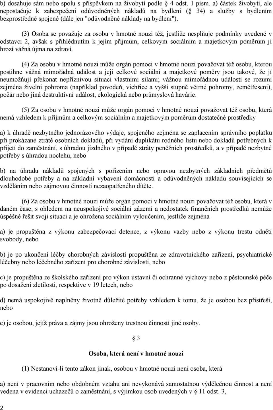 (3) Osoba se považuje za osobu v hmotné nouzi též, jestliže nesplňuje podmínky uvedené v odstavci 2, avšak s přihlédnutím k jejím příjmům, celkovým sociálním a majetkovým poměrům jí hrozí vážná újma