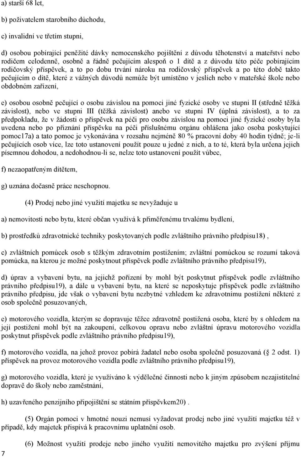 vážných důvodů nemůže být umístěno v jeslích nebo v mateřské škole nebo obdobném zařízení, e) osobou osobně pečující o osobu závislou na pomoci jiné fyzické osoby ve stupni II (středně těžká