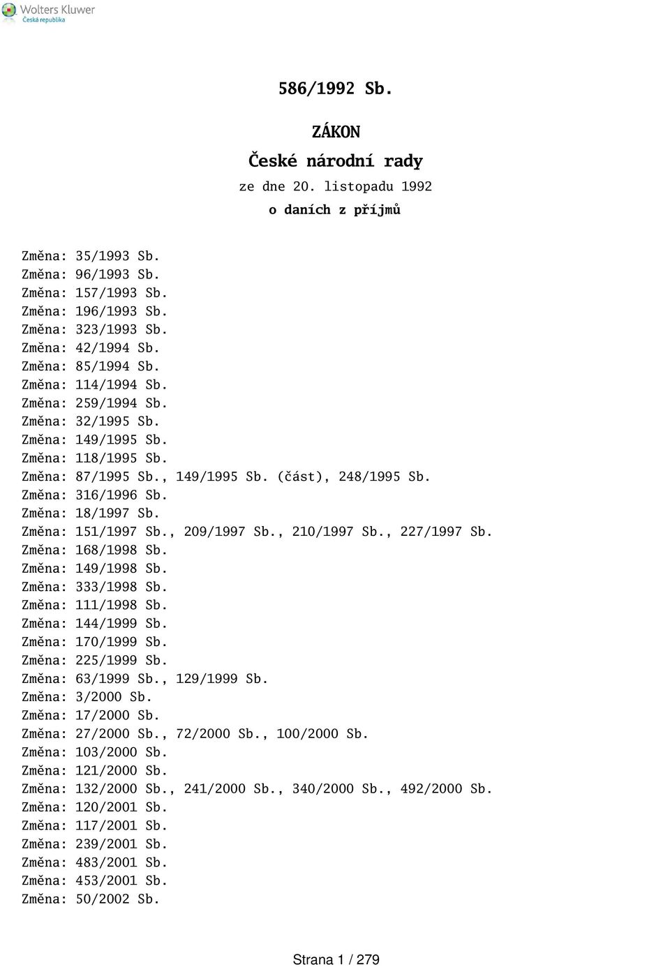 Změna: 18/1997 Sb. Změna: 151/1997 Sb., 209/1997 Sb., 210/1997 Sb., 227/1997 Sb. Změna: 168/1998 Sb. Změna: 149/1998 Sb. Změna: 333/1998 Sb. Změna: 111/1998 Sb. Změna: 144/1999 Sb. Změna: 170/1999 Sb.