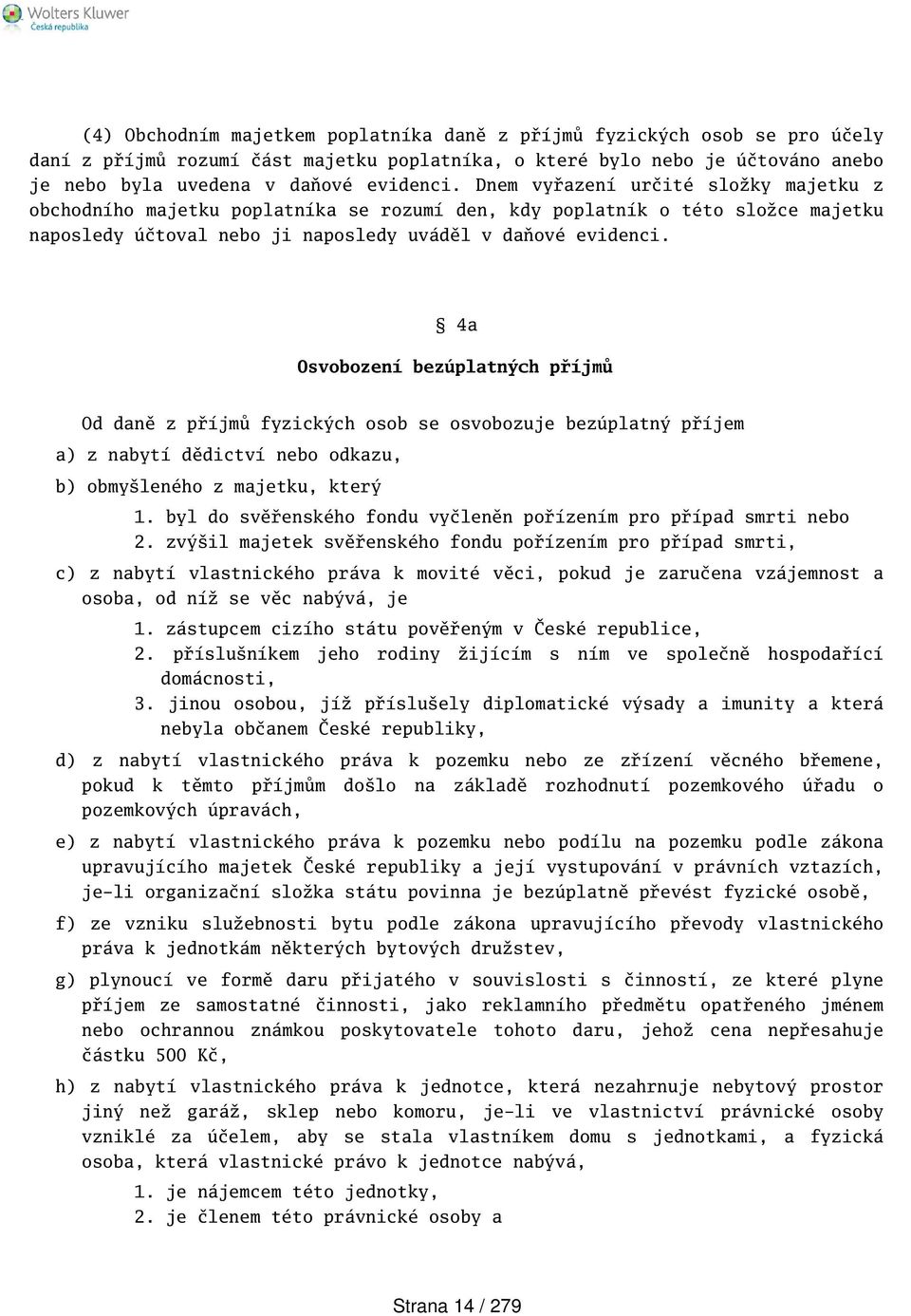 4a Osvobození bezúplatných příjmů Od daně z příjmů fyzických osob se osvobozuje bezúplatný příjem a) z nabytí dědictví nebo odkazu, b) obmyleného z majetku, který 1.