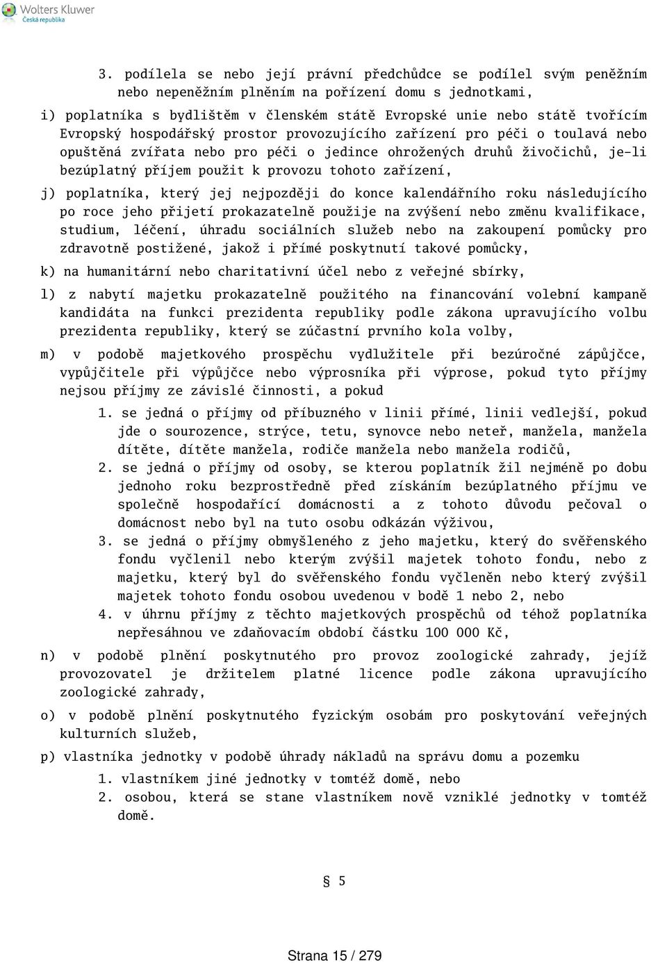 zařízení, j) poplatníka, který jej nejpozději do konce kalendářního roku následujícího po roce jeho přijetí prokazatelně použije na zvýení nebo změnu kvalifikace, studium, léčení, úhradu sociálních