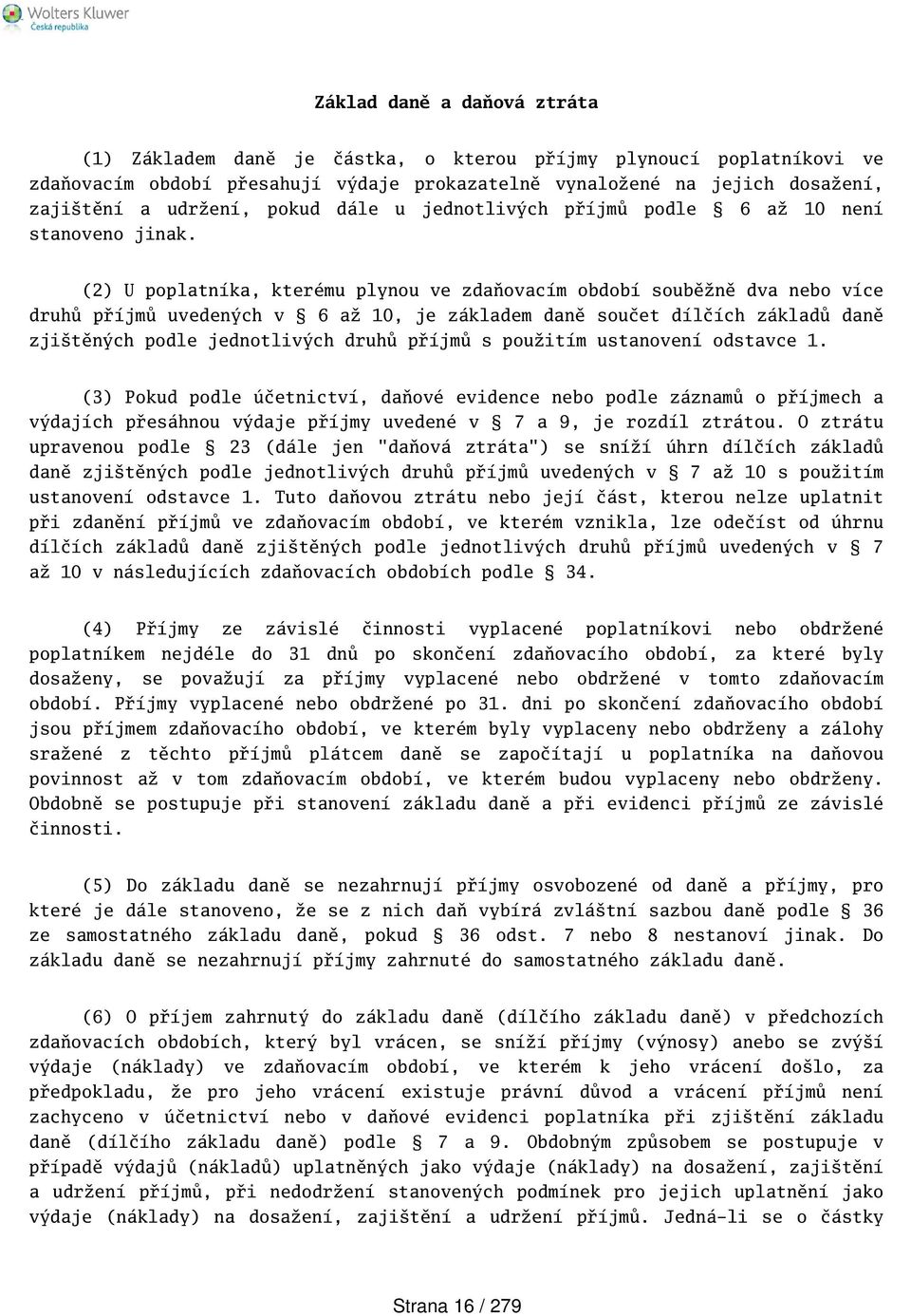 (2) U poplatníka, kterému plynou ve zdaňovacím období souběžně dva nebo více druhů příjmů uvedených v 6 až 10, je základem daně součet dílčích základů daně zjitěných podle jednotlivých druhů příjmů s