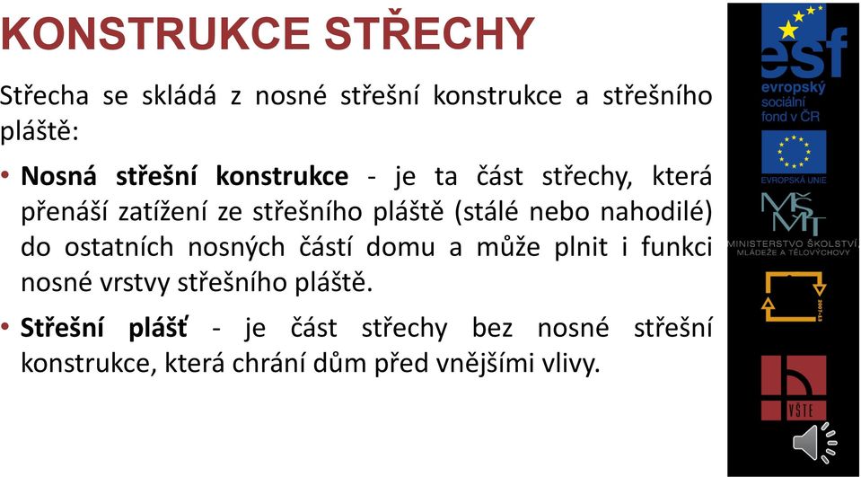 nebo nahodilé) do ostatních nosných částí domu a může plnit i funkci nosné vrstvy střešního