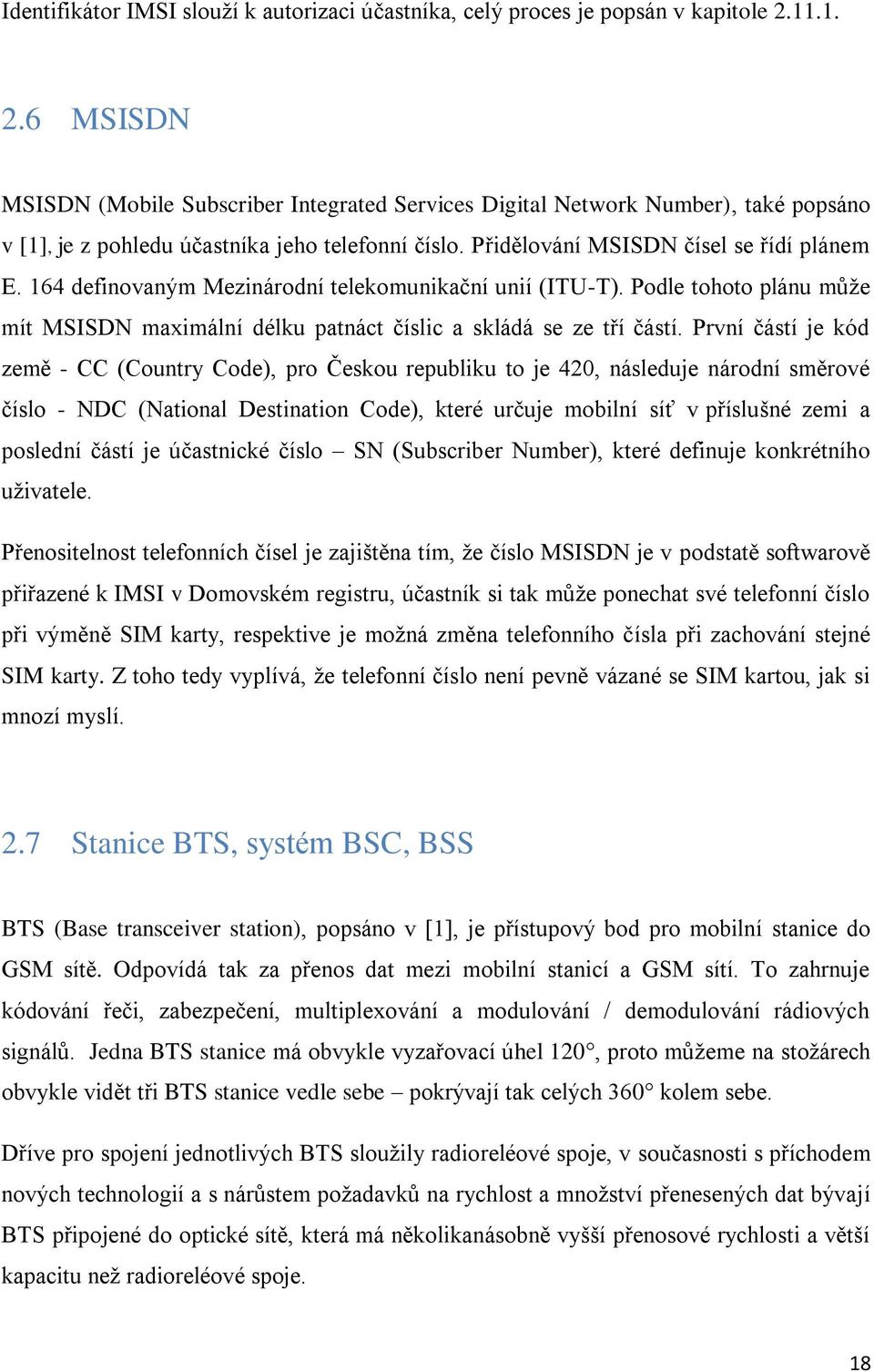 164 definovaným Mezinárodní telekomunikační unií (ITU-T). Podle tohoto plánu může mít MSISDN maximální délku patnáct číslic a skládá se ze tří částí.