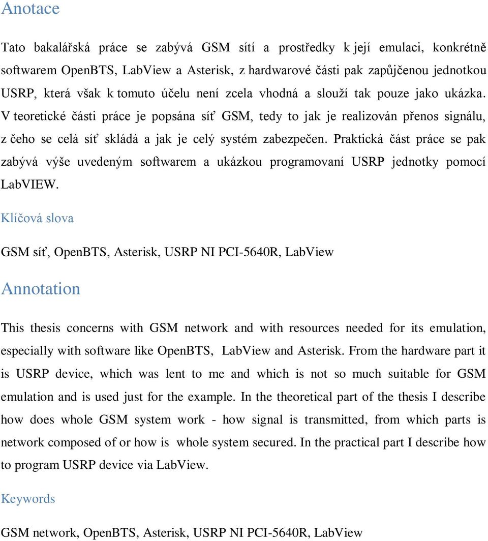 V teoretické části práce je popsána síť GSM, tedy to jak je realizován přenos signálu, z čeho se celá síť skládá a jak je celý systém zabezpečen.