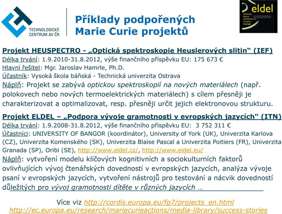Účastník: Vysoká škola báňská - Technická univerzita Ostrava Náplň: Projekt se zabývá optickou spektroskopií na nových materiálech (např.