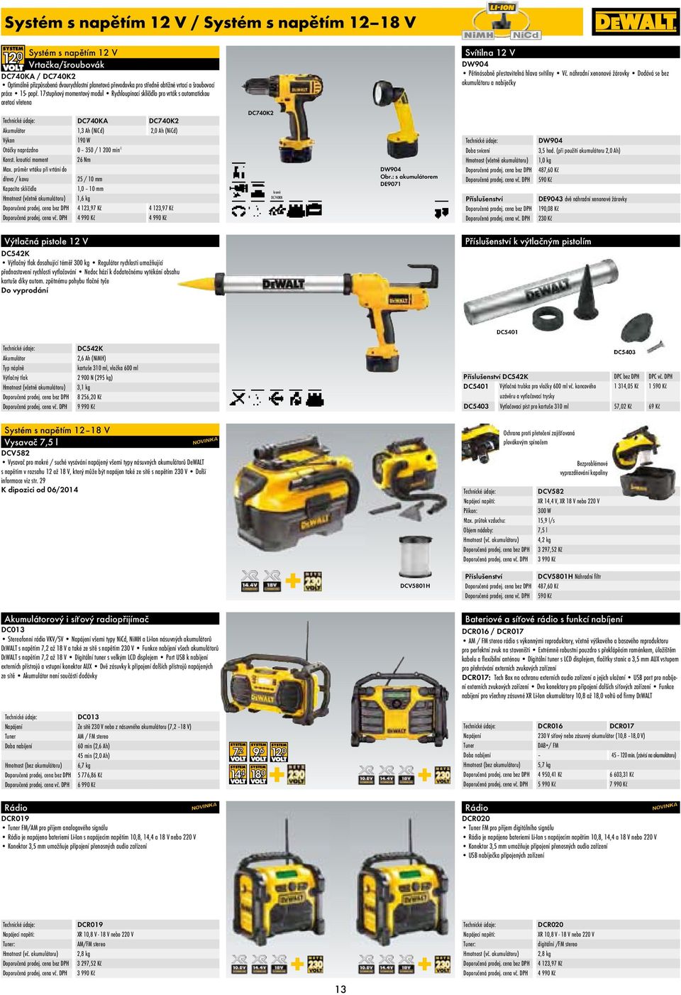 17stupňový momentový modul Rychloupínací sklíčidlo pro vrták s automatickou aretací vřetena DC740KA DC740K2 Akumulátor 1,3 Ah (NiCd) 2,0 Ah (NiCd) 190 W Otáčky naprázdno 0 350 / 1 200 min -1 Konst.