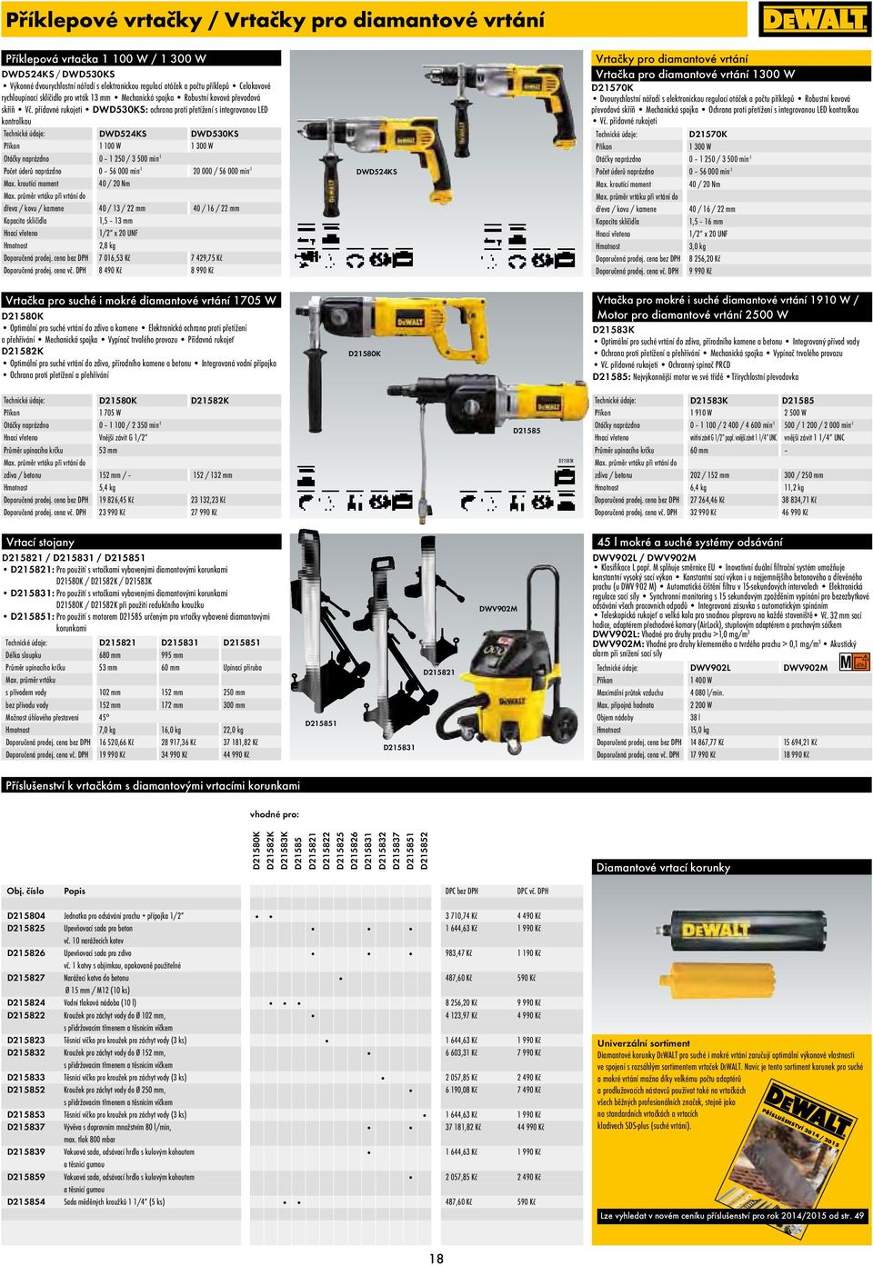 přídavné rukojeti DWD530KS: ochrana proti přetížení s integrovanou LED kontrolkou DWD524KS DWD530KS 1 100 W 1 300 W Otáčky naprázdno 0 1 250 / 3 500 min -1 Počet úderů naprázdno 0 56 000 min -1 20