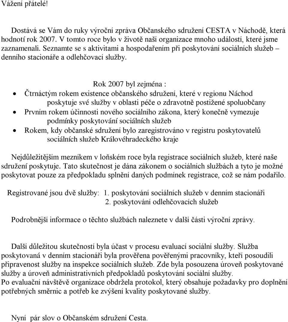 Rok 2007 byl zejména : Čtrnáctým rokem existence občanského sdružení, které v regionu Náchod poskytuje své služby v oblasti péče o zdravotně postižené spoluobčany Prvním rokem účinnosti nového