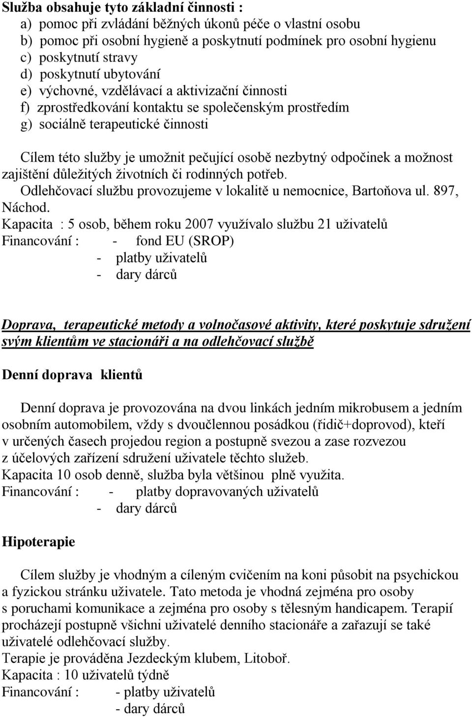 osobě nezbytný odpočinek a možnost zajištění důležitých životních či rodinných potřeb. Odlehčovací službu provozujeme v lokalitě u nemocnice, Bartoňova ul. 897, Náchod.