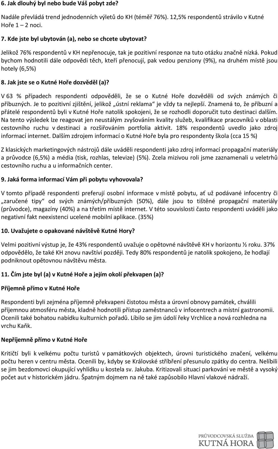 Pokud bychom hodnotili dále odpovědi těch, kteří přenocují, pak vedou penziony (9%), na druhém místě jsou hotely (6,5%) 8. Jak jste se o Kutné Hoře dozvěděl (a)?