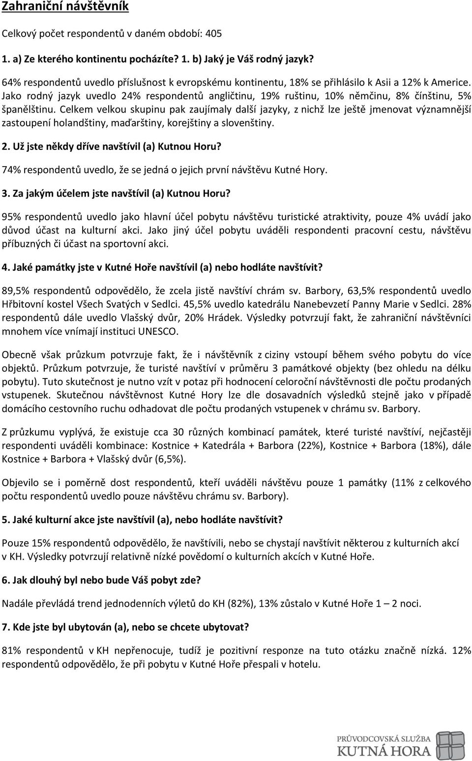 Jako rodný jazyk uvedlo 24% respondentů angličtinu, 19% ruštinu, 10% němčinu, 8% čínštinu, 5% španělštinu.