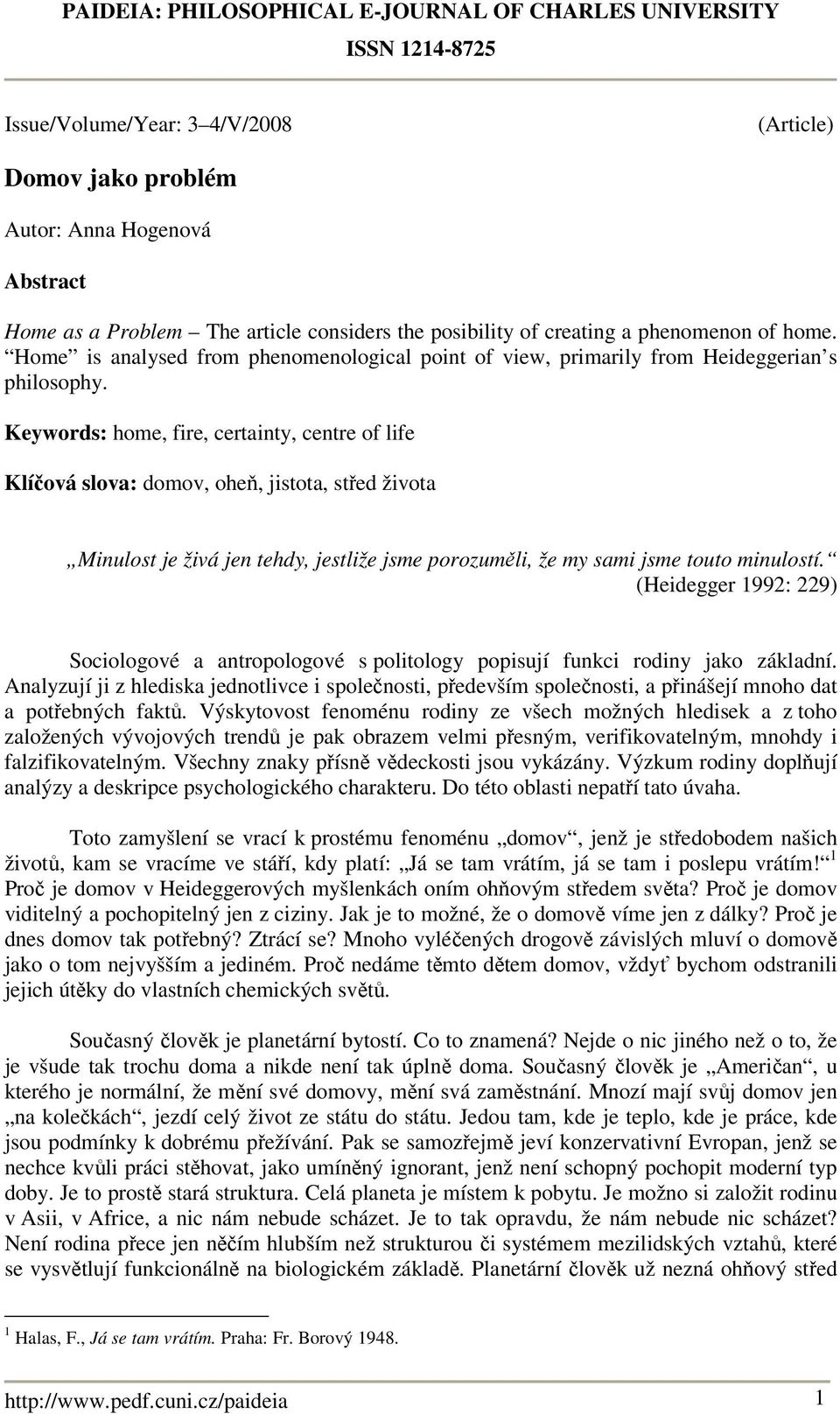 Keywords: home, fire, certainty, centre of life Klíčová slova: domov, oheň, jistota, střed života Minulost je živá jen tehdy, jestliže jsme porozuměli, že my sami jsme touto minulostí.