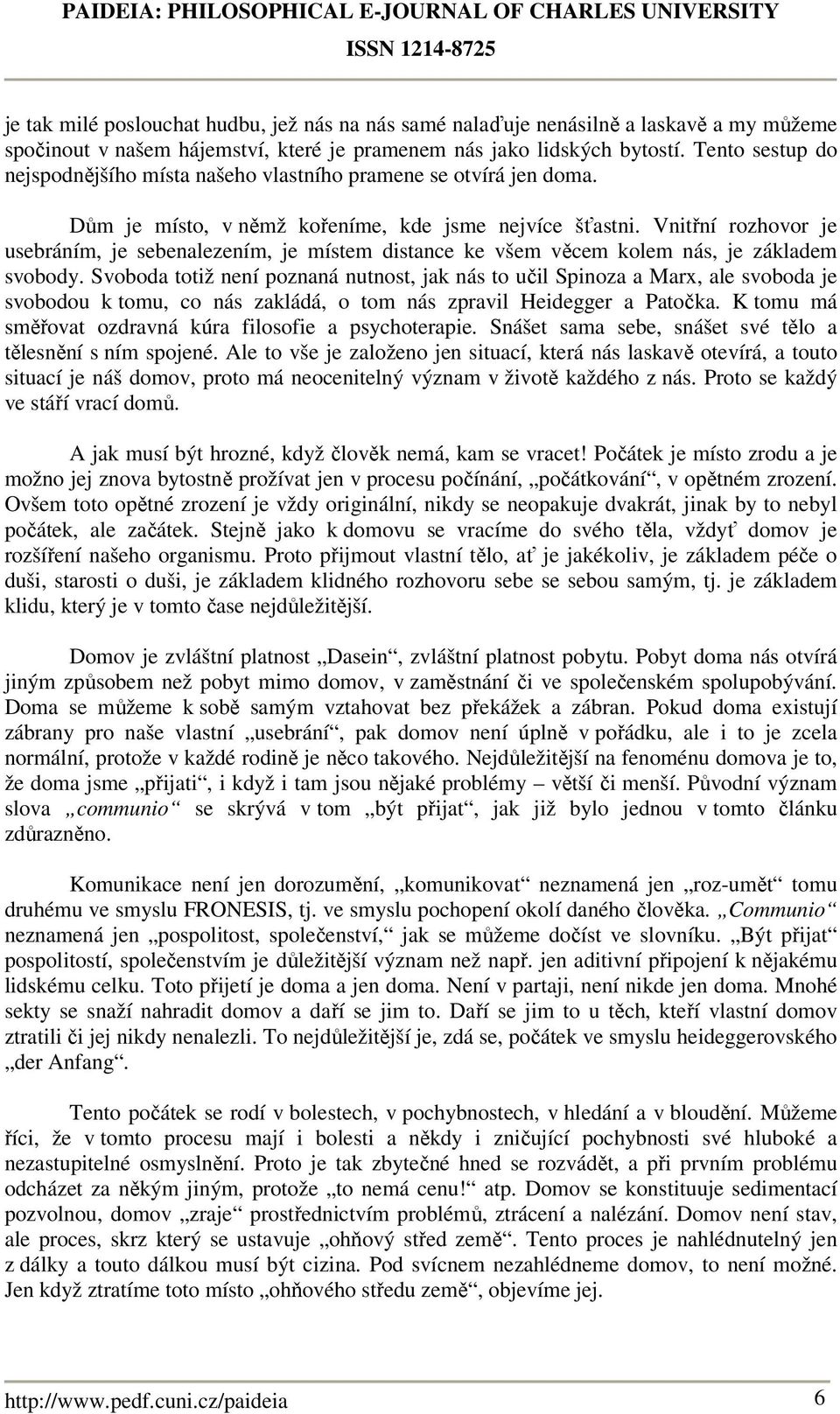 Vnitřní rozhovor je usebráním, je sebenalezením, je místem distance ke všem věcem kolem nás, je základem svobody.