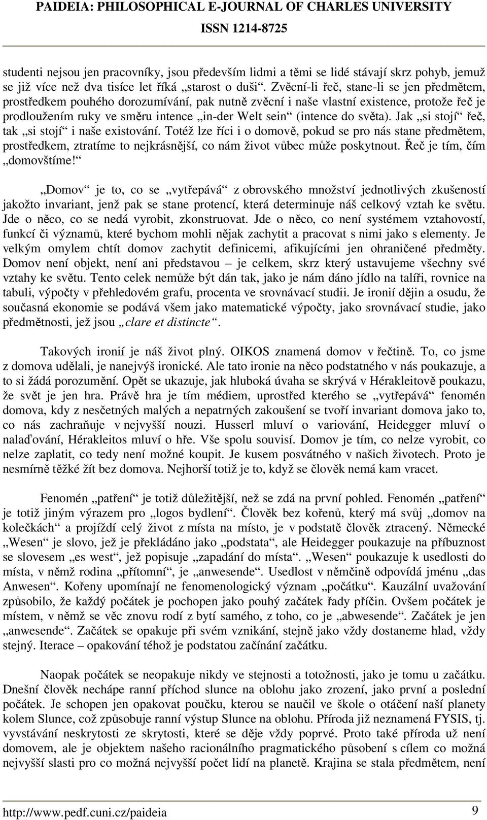 světa). Jak si stojí řeč, tak si stojí i naše existování. Totéž lze říci i o domově, pokud se pro nás stane předmětem, prostředkem, ztratíme to nejkrásnější, co nám život vůbec může poskytnout.