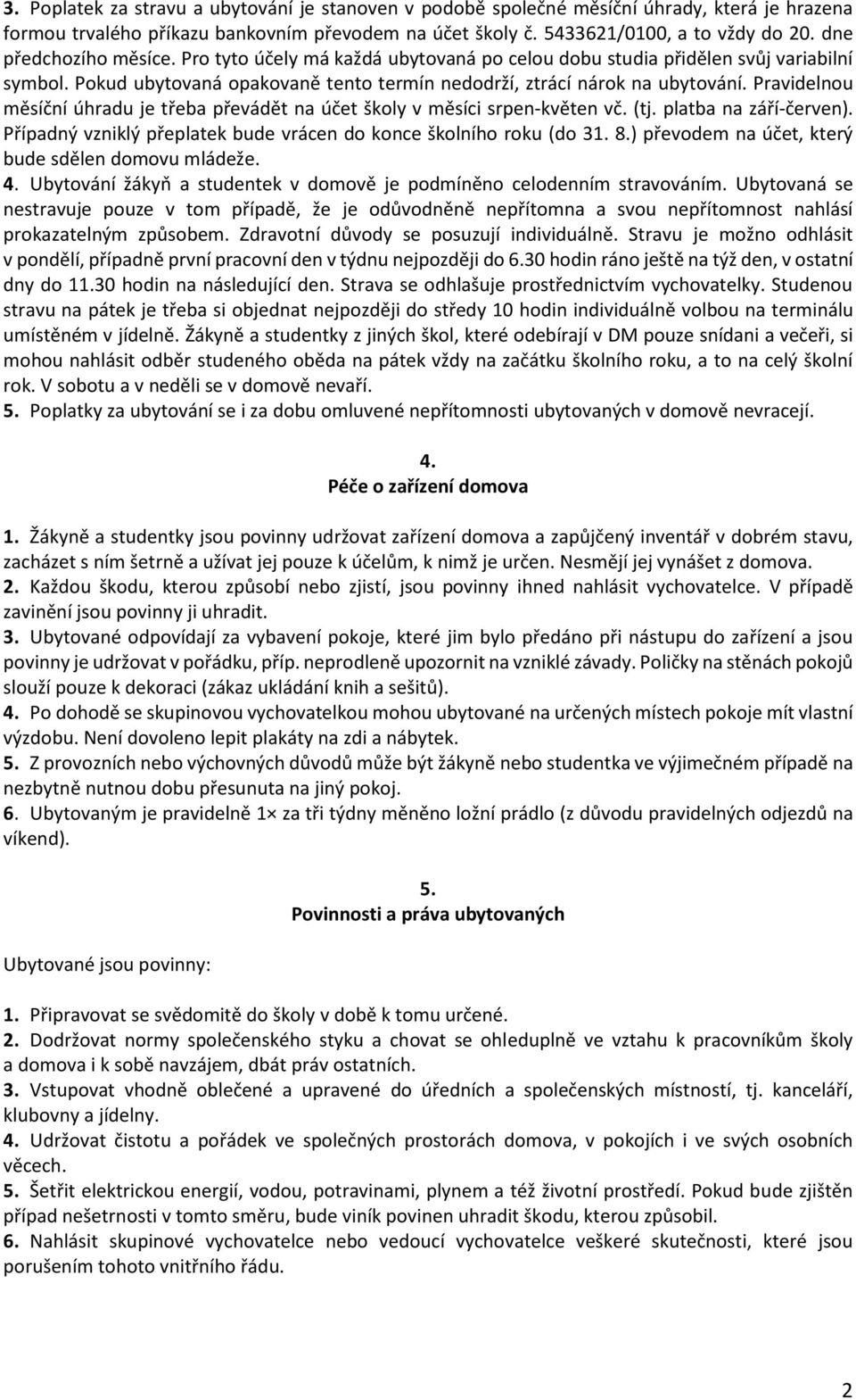 Pravidelnou měsíční úhradu je třeba převádět na účet školy v měsíci srpen-květen vč. (tj. platba na září-červen). Případný vzniklý přeplatek bude vrácen do konce školního roku (do 31. 8.