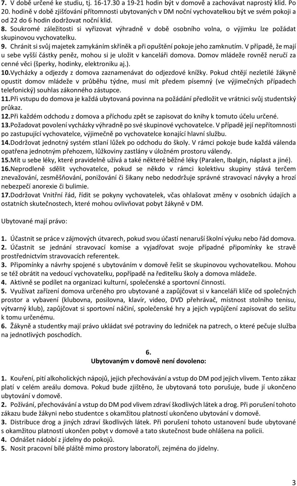 Soukromé záležitosti si vyřizovat výhradně v době osobního volna, o výjimku lze požádat skupinovou vychovatelku. 9. Chránit si svůj majetek zamykáním skříněk a při opuštění pokoje jeho zamknutím.
