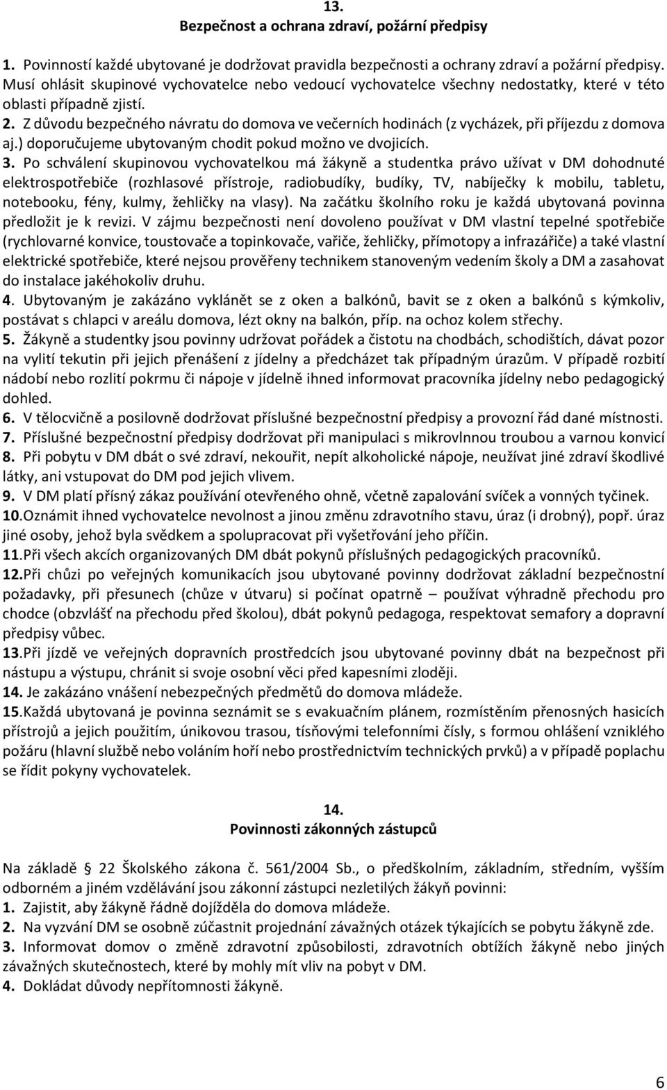 Z důvodu bezpečného návratu do domova ve večerních hodinách (z vycházek, při příjezdu z domova aj.) doporučujeme ubytovaným chodit pokud možno ve dvojicích. 3.