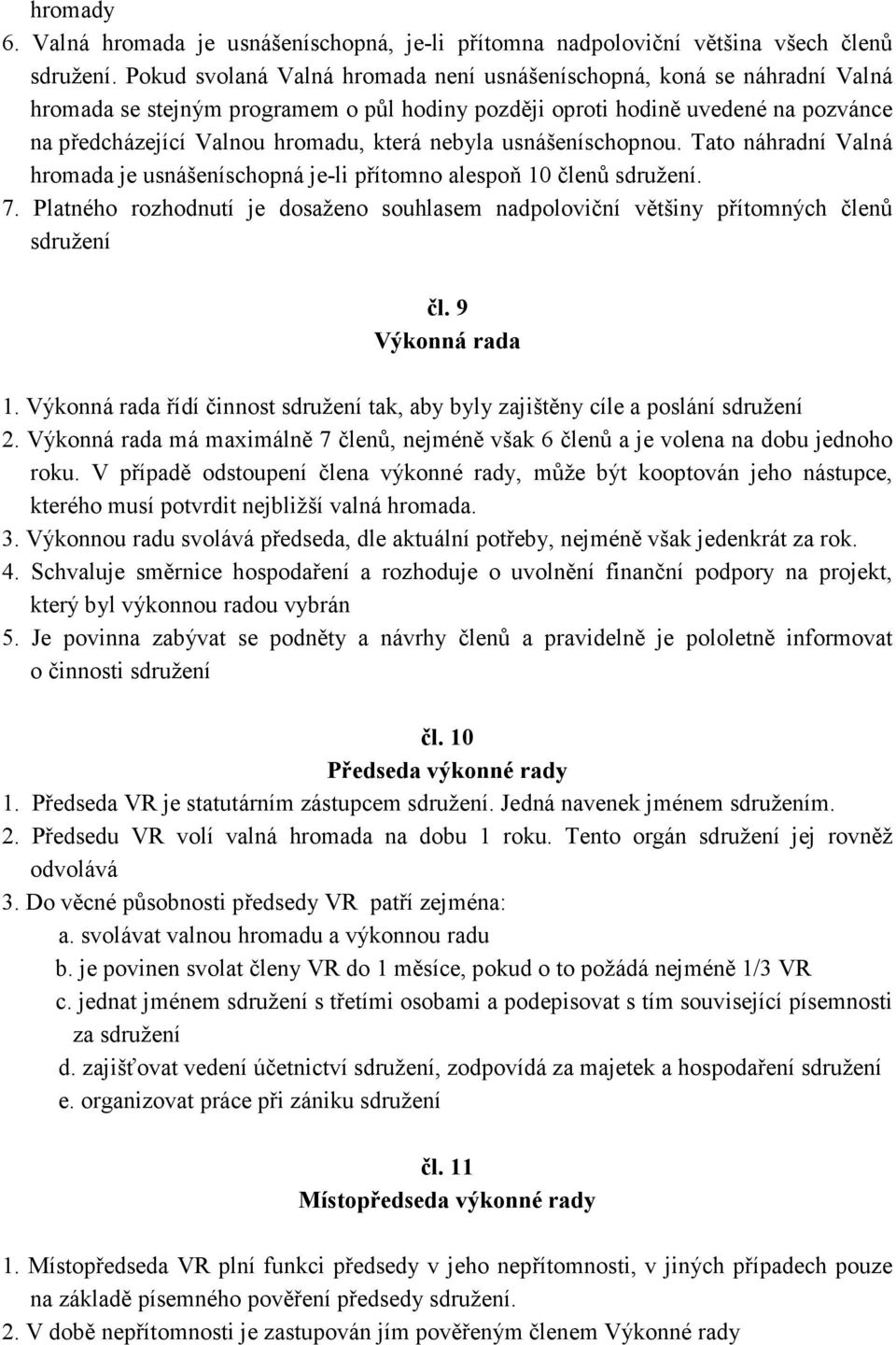 nebyla usnášeníschopnou. Tato náhradní Valná hromada je usnášeníschopná je-li přítomno alespoň 10 členů sdružení. 7.