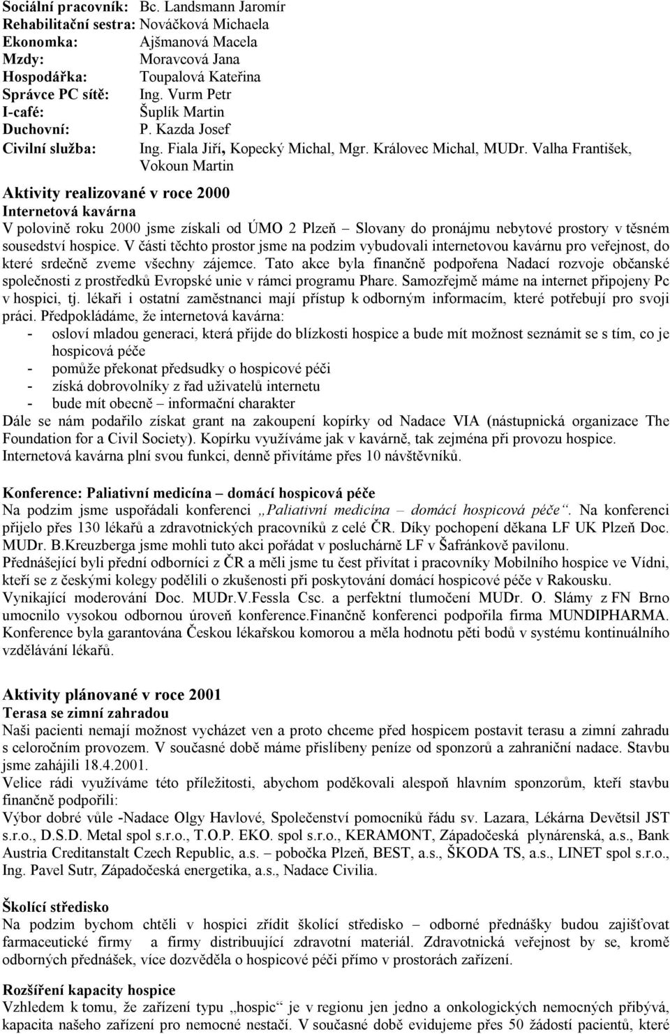 Valha František, Vokoun Martin Aktivity realizované v roce 2000 Internetová kavárna V polovině roku 2000 jsme získali od ÚMO 2 Plzeň Slovany do pronájmu nebytové prostory v těsném sousedství hospice.