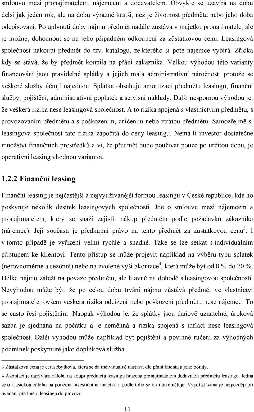 katalogu, ze kterého si poté nájemce vybírá. Zřídka kdy se stává, že by předmět koupila na přání zákazníka.