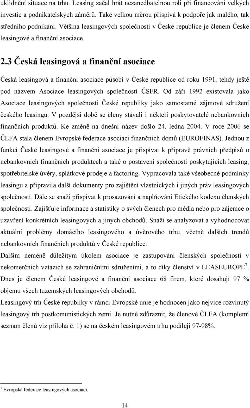 3 Česká leasingová a finanční asociace Česká leasingová a finanční asociace působí v České republice od roku 1991, tehdy ještě pod názvem Asociace leasingových společností ČSFR.