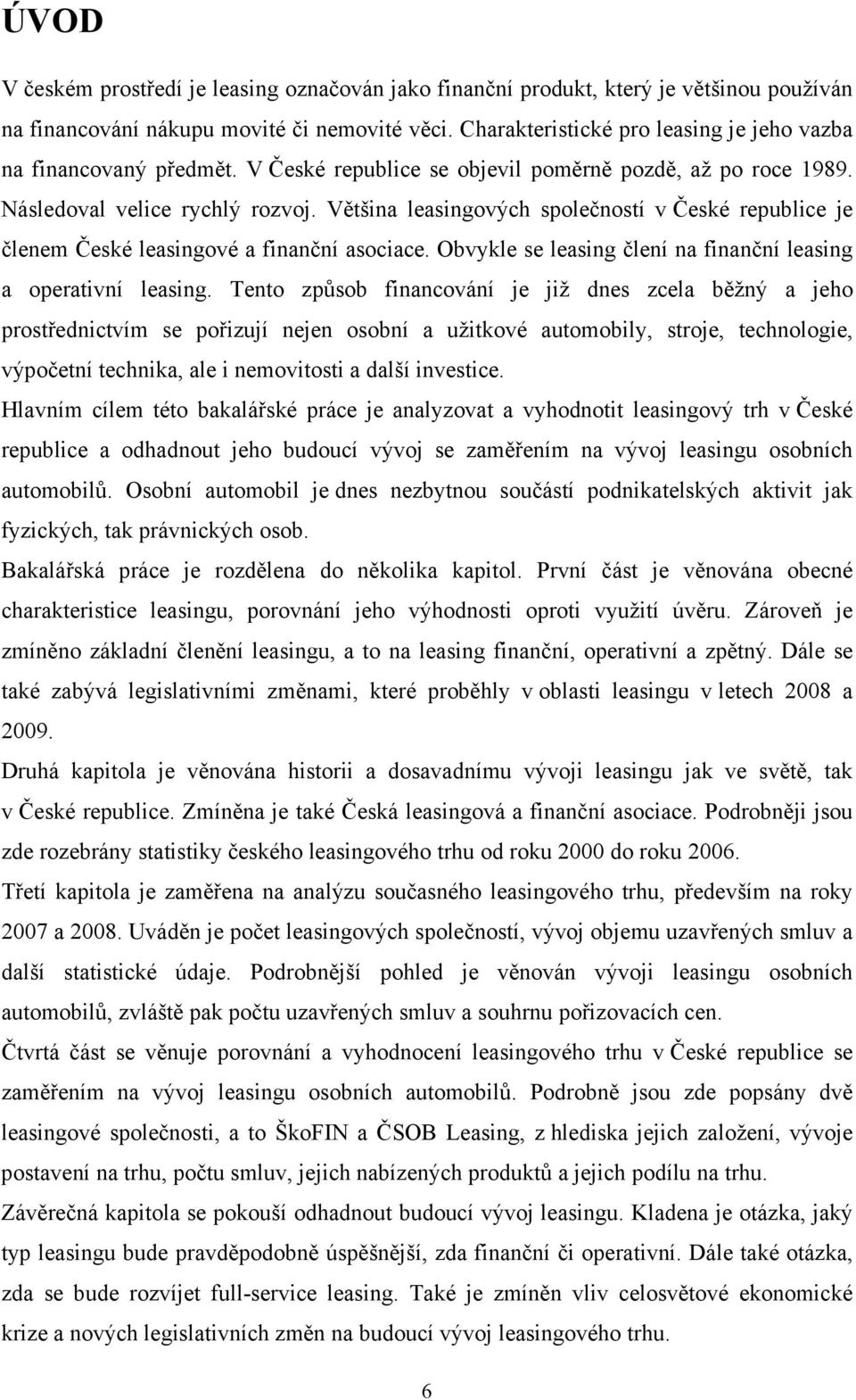 Většina leasingových společností v České republice je členem České leasingové a finanční asociace. Obvykle se leasing člení na finanční leasing a operativní leasing.