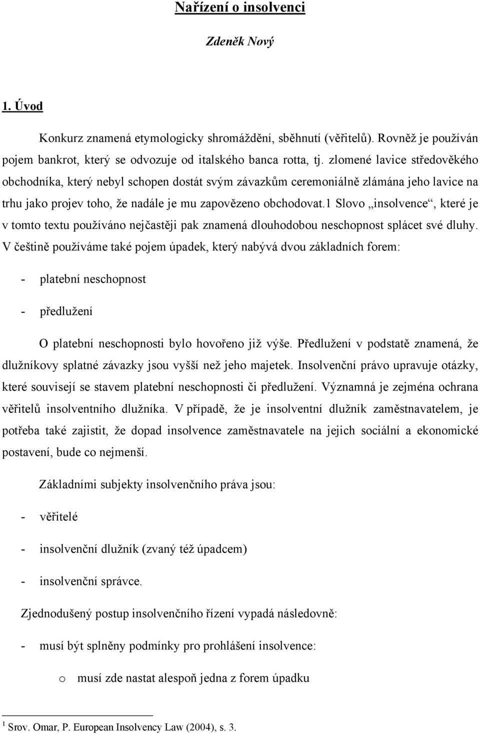 1 Slovo insolvence, které je v tomto textu používáno nejčastěji pak znamená dlouhodobou neschopnost splácet své dluhy.