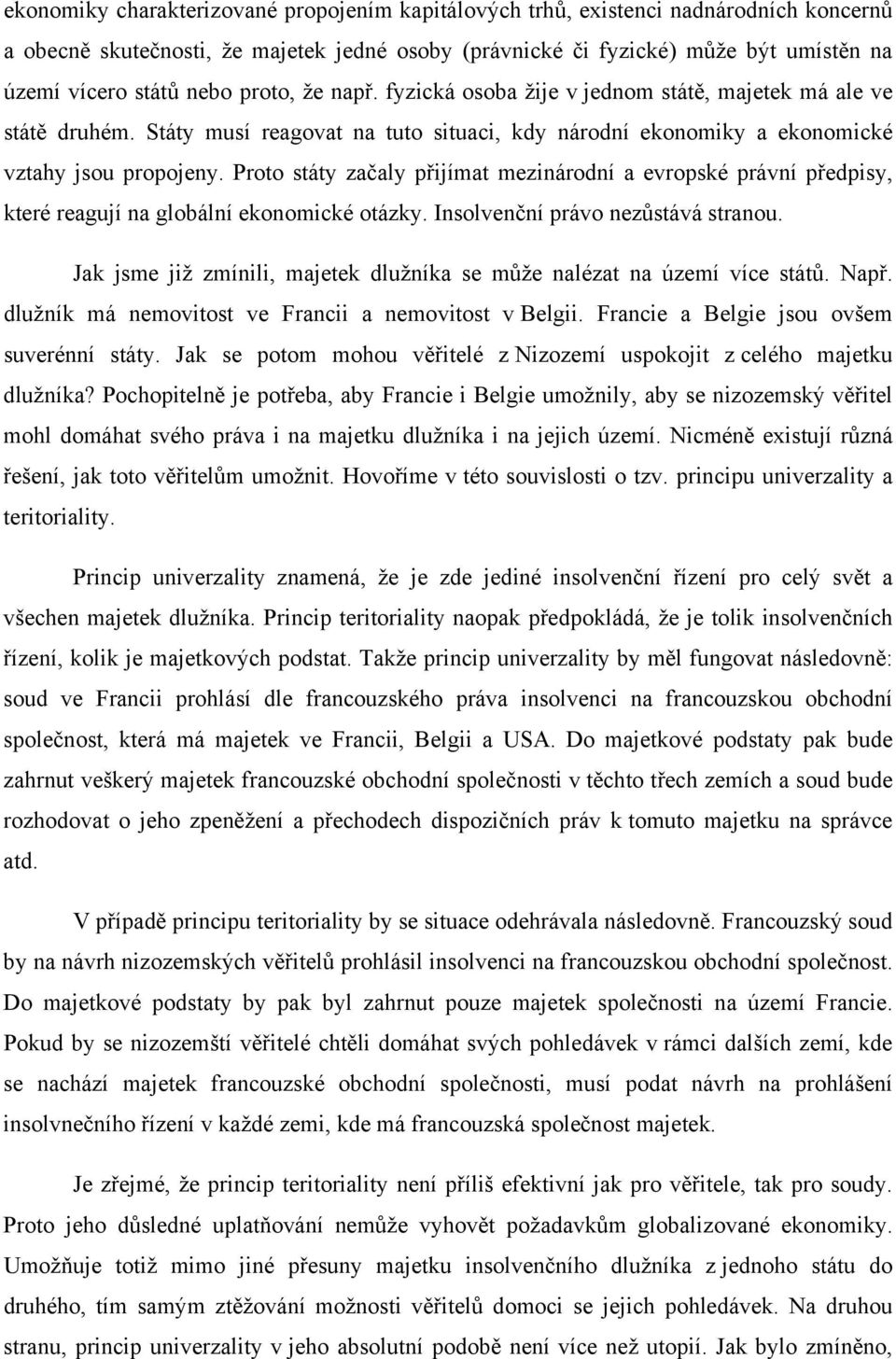 Proto státy začaly přijímat mezinárodní a evropské právní předpisy, které reagují na globální ekonomické otázky. Insolvenční právo nezůstává stranou.