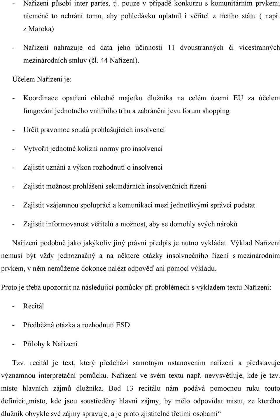 Účelem Nařízení je: - Koordinace opatření ohledně majetku dlužníka na celém území EU za účelem fungování jednotného vnitřního trhu a zabránění jevu forum shopping - Určit pravomoc soudů