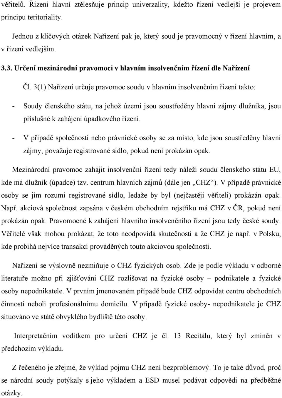 3(1) Nařízení určuje pravomoc soudu v hlavním insolvenčním řízení takto: - Soudy členského státu, na jehož území jsou soustředěny hlavní zájmy dlužníka, jsou příslušné k zahájení úpadkového řízení.