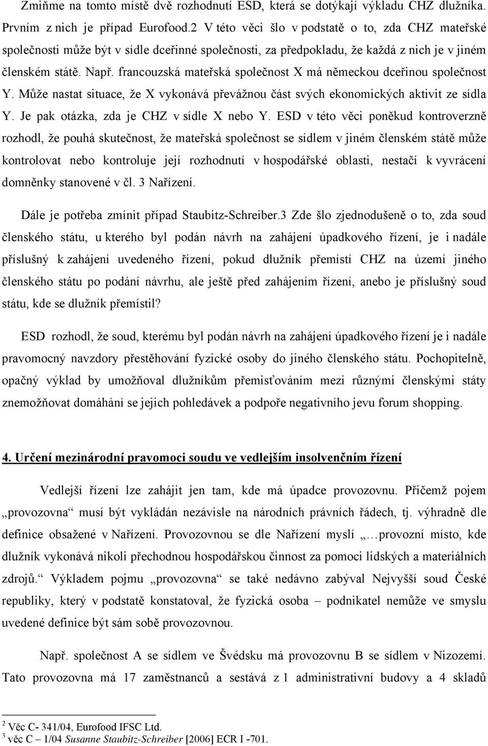 francouzská mateřská společnost X má německou dceřinou společnost Y. Může nastat situace, že X vykonává převážnou část svých ekonomických aktivit ze sídla Y.