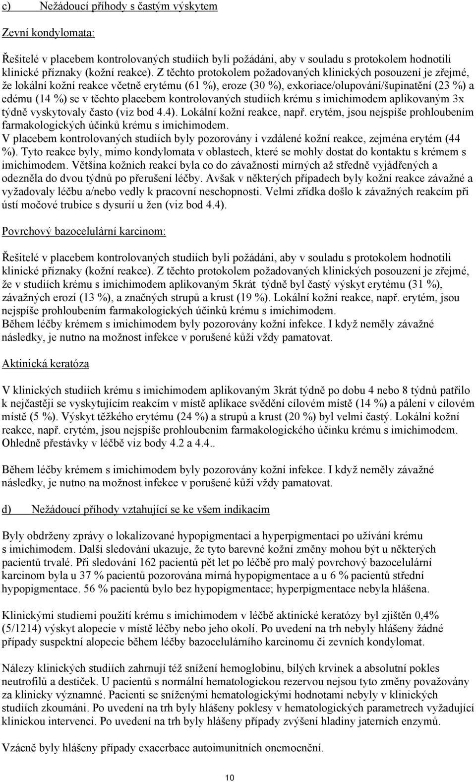 kontrolovaných studiích krému s imichimodem aplikovaným 3x týdně vyskytovaly často (viz bod 4.4). Lokální kožní reakce, např.