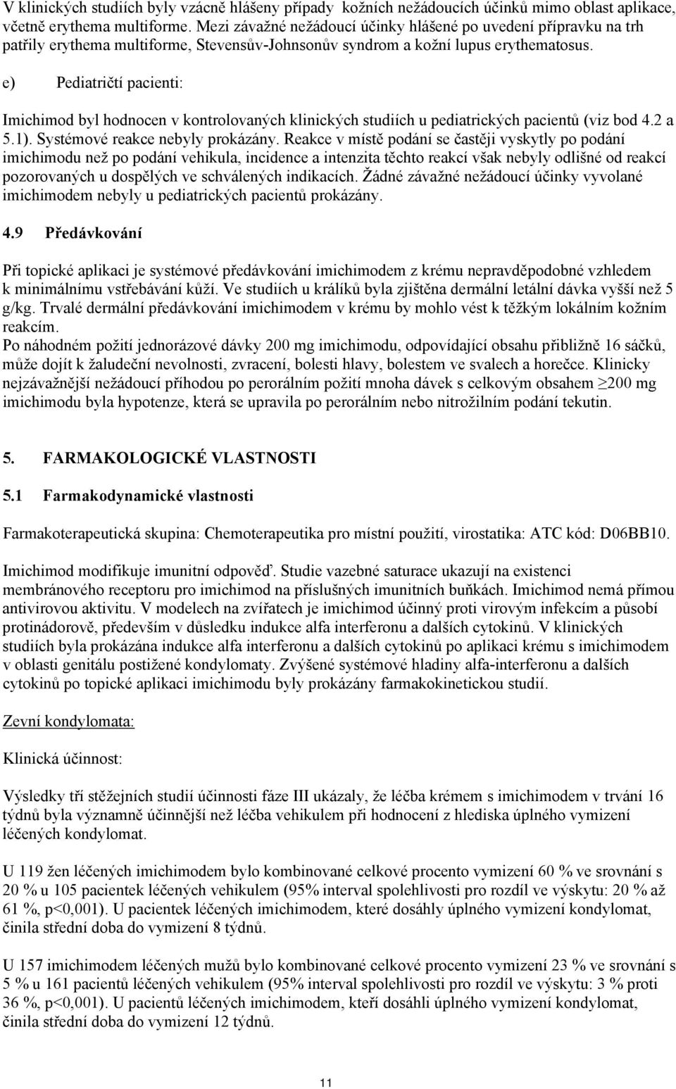 e) Pediatričtí pacienti: Imichimod byl hodnocen v kontrolovaných klinických studiích u pediatrických pacientů (viz bod 4.2 a 5.1). Systémové reakce nebyly prokázány.