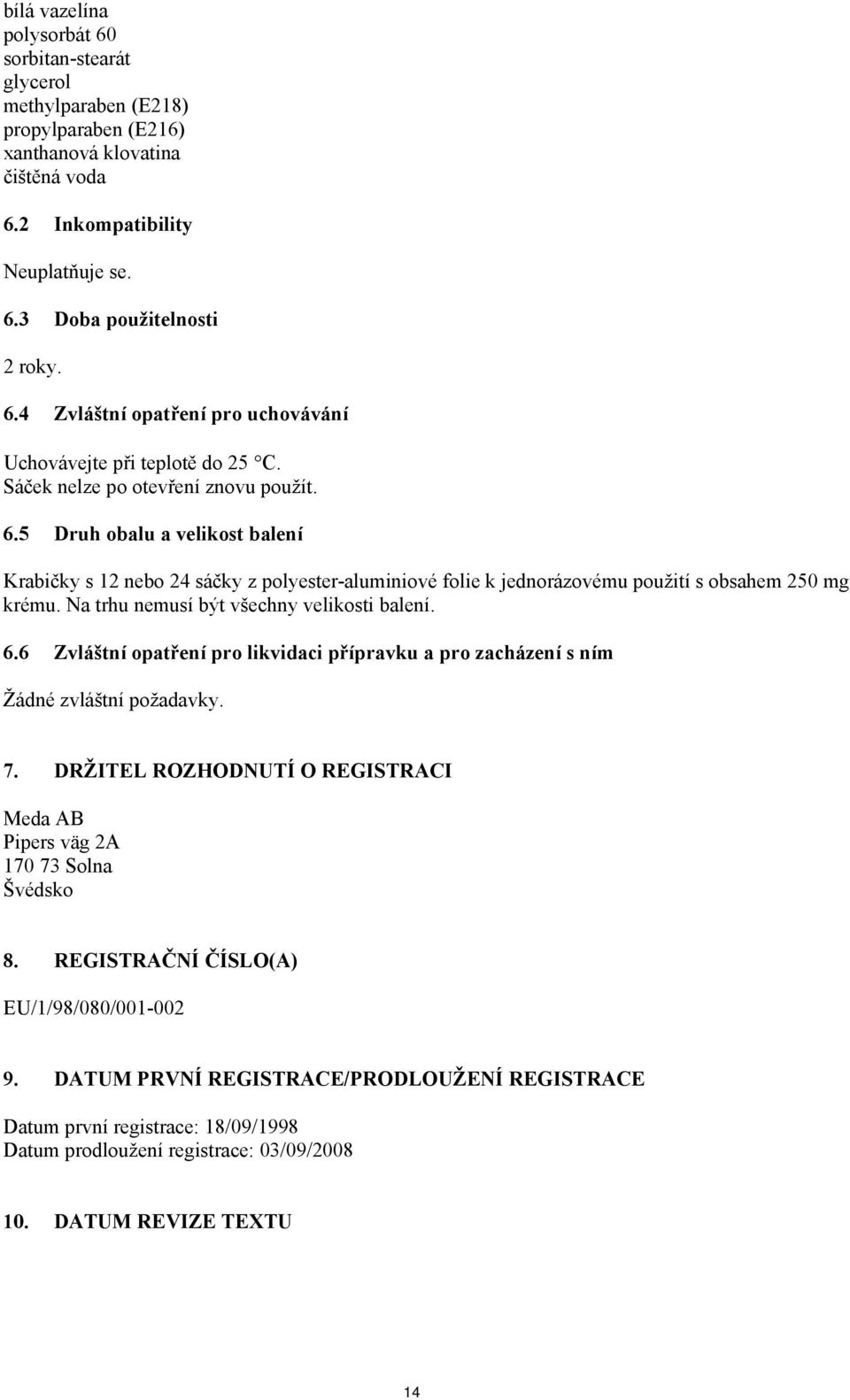 Na trhu nemusí být všechny velikosti balení. 6.6 Zvláštní opatření pro likvidaci přípravku a pro zacházení s ním Žádné zvláštní požadavky. 7.